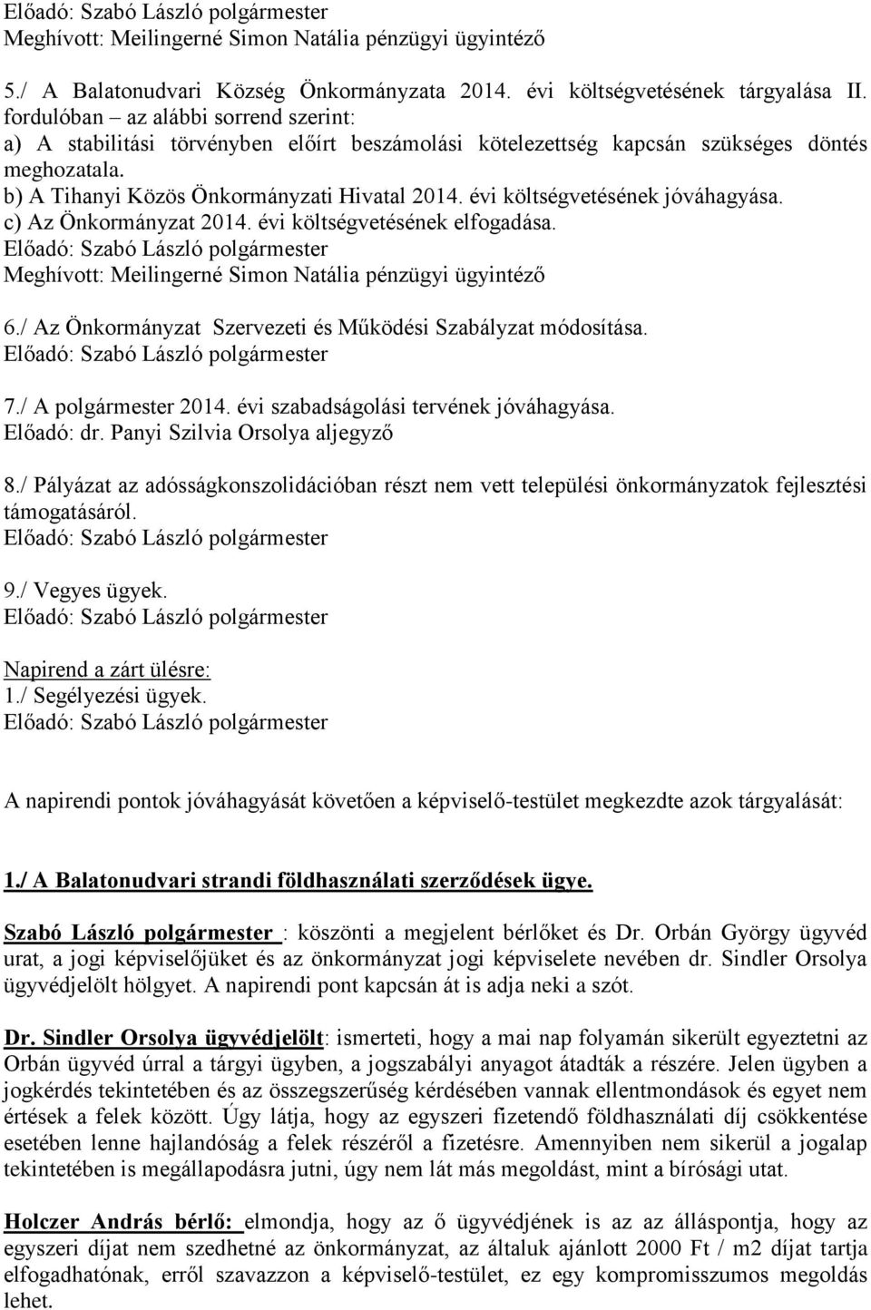 évi költségvetésének jóváhagyása. c) Az Önkormányzat 2014. évi költségvetésének elfogadása. Meghívott: Meilingerné Simon Natália pénzügyi ügyintéző 6.