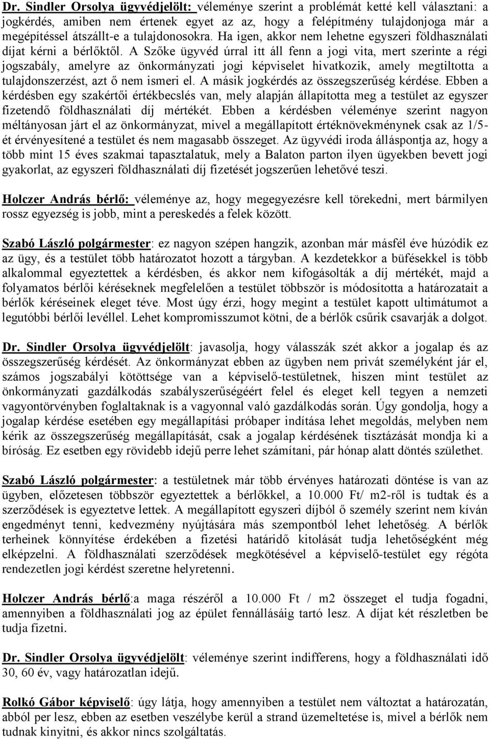 A Szőke ügyvéd úrral itt áll fenn a jogi vita, mert szerinte a régi jogszabály, amelyre az önkormányzati jogi képviselet hivatkozik, amely megtiltotta a tulajdonszerzést, azt ő nem ismeri el.