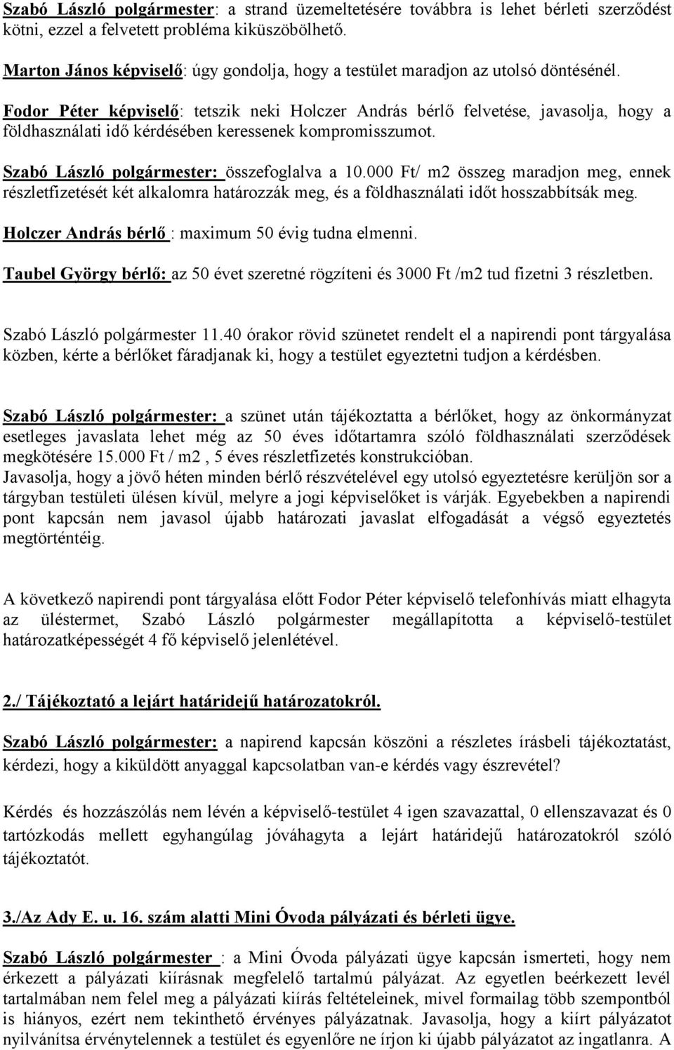 Fodor Péter képviselő: tetszik neki Holczer András bérlő felvetése, javasolja, hogy a földhasználati idő kérdésében keressenek kompromisszumot. Szabó László polgármester: összefoglalva a 10.