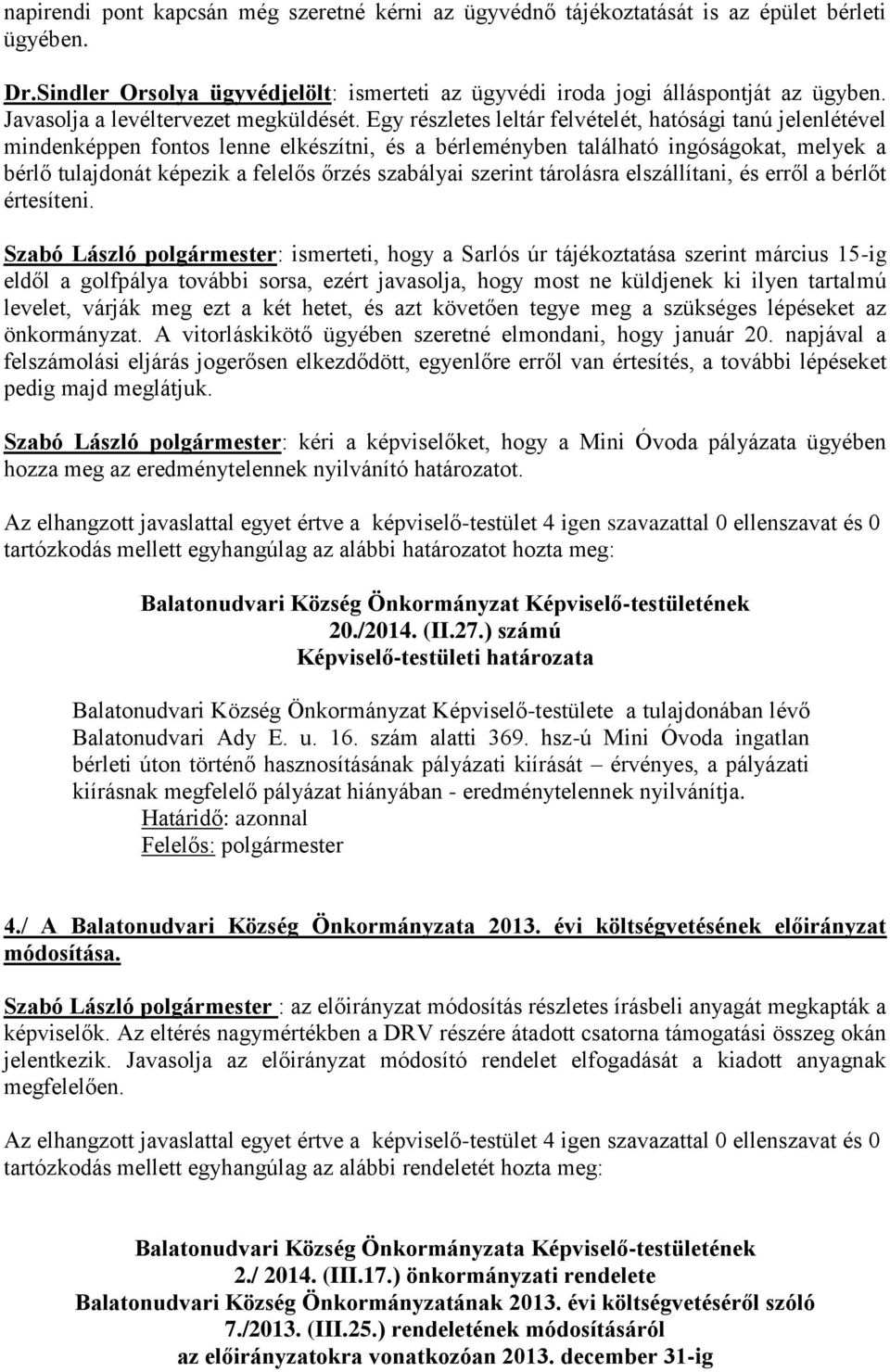 Egy részletes leltár felvételét, hatósági tanú jelenlétével mindenképpen fontos lenne elkészítni, és a bérleményben található ingóságokat, melyek a bérlő tulajdonát képezik a felelős őrzés szabályai