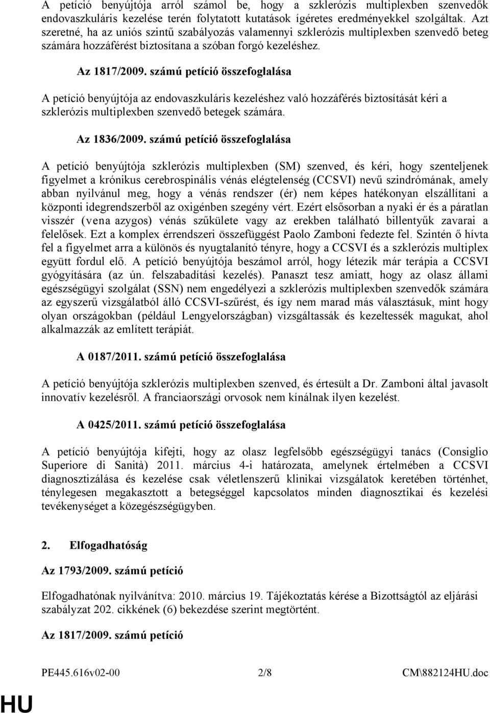 számú petíció összefoglalása A petíció benyújtója az endovaszkuláris kezeléshez való hozzáférés biztosítását kéri a szklerózis multiplexben szenvedő betegek számára. Az 1836/2009.