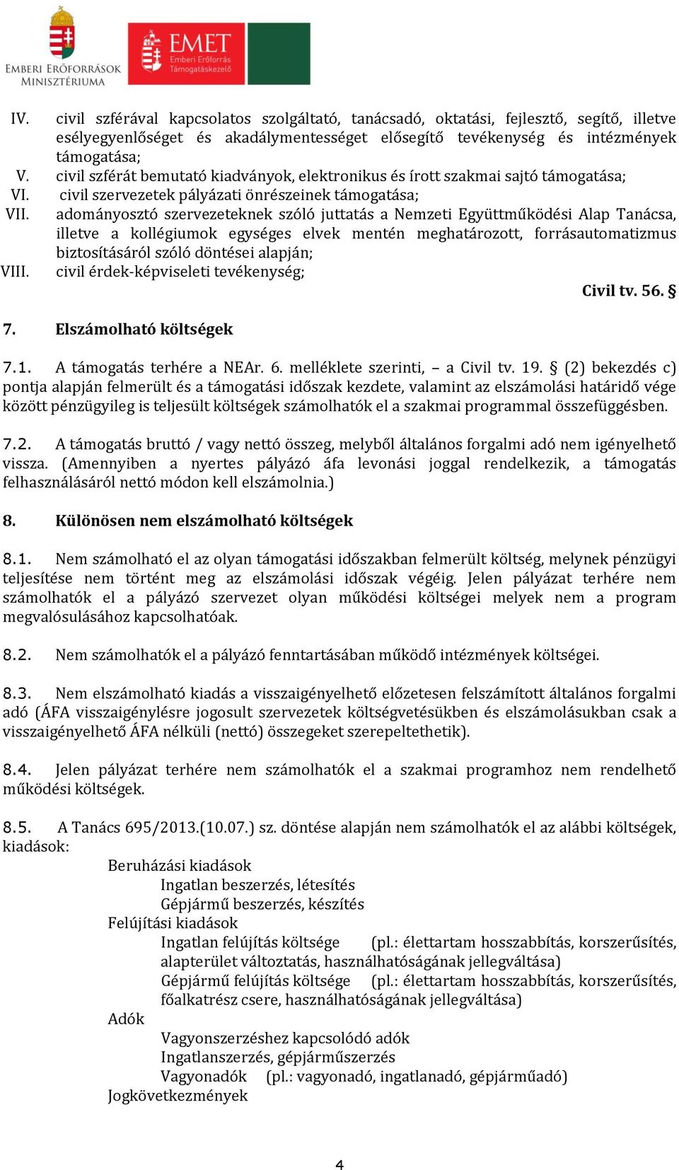 civil szervezetek pályázati önrészeinek támogatása; adományosztó szervezeteknek szóló juttatás a Nemzeti Együttműködési Alap Tanácsa, illetve a kollégiumok egységes elvek mentén meghatározott,