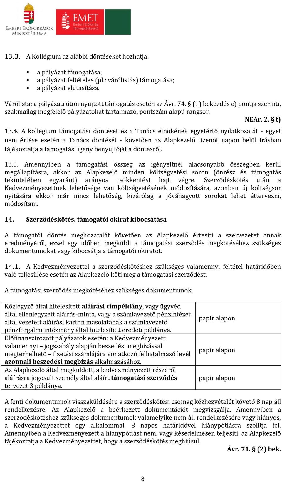 (1) bekezdés c) pontja szerinti, szakmailag megfelelő pályázatokat tartalmazó, pontszám alapú rangsor. NEAr. 2. t) 13.4.