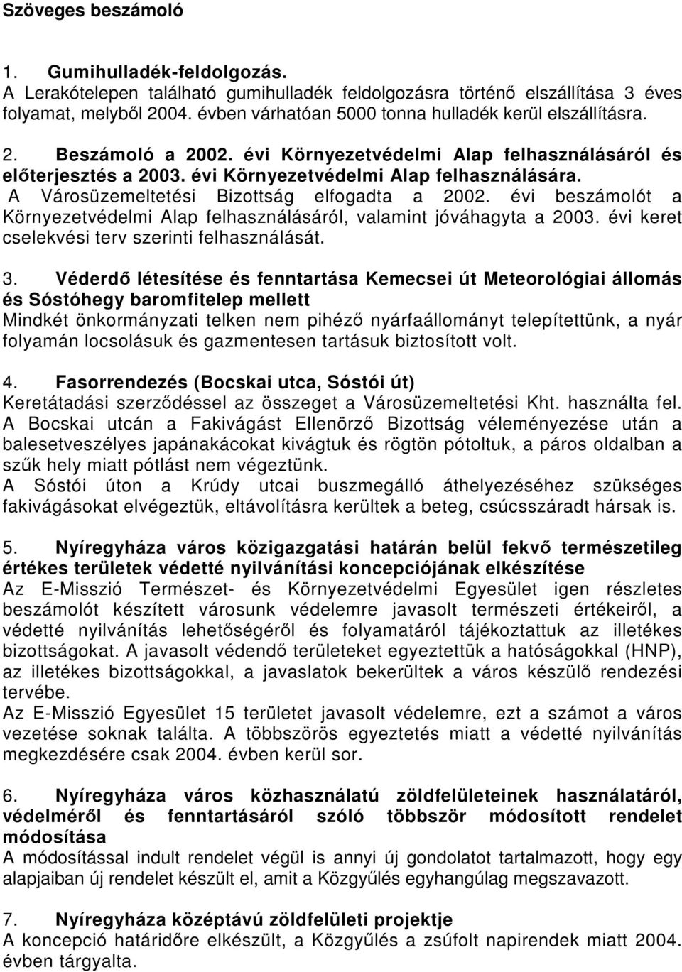 A Bizottság elfogadta a 2002. évi beszámolót a Környezetvédelmi Alap felhasználásáról, valamint jóváhagyta a évi keret cselekvési terv szerinti felhasználását. 3.