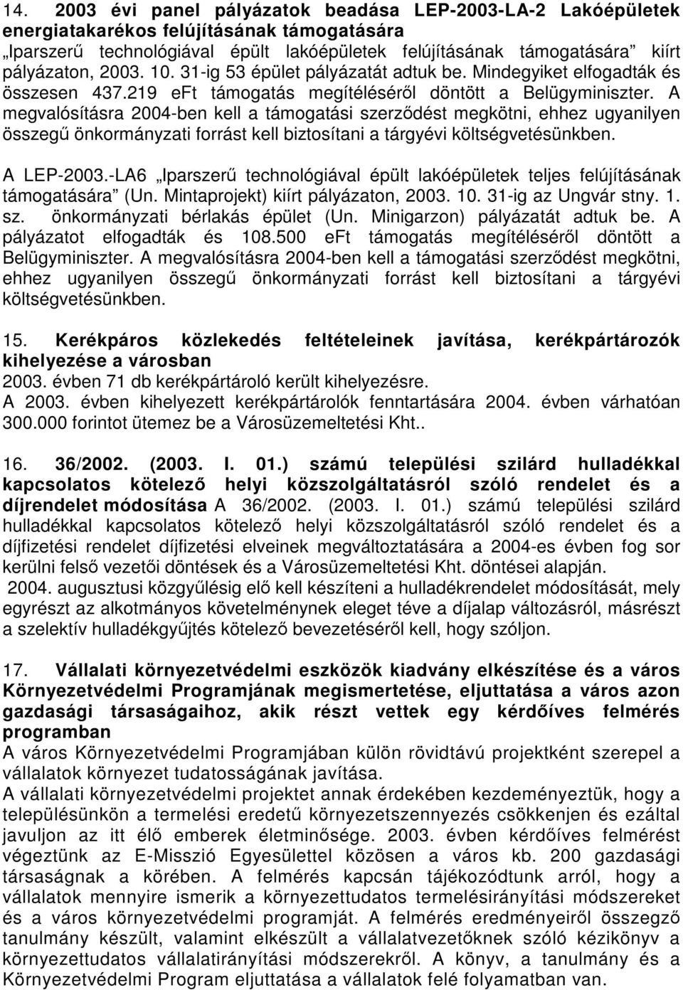 A megvalósításra 2004ben kell a támogatási szerződést megkötni, ehhez ugyanilyen összegű önkormányzati forrást kell biztosítani a tárgyévi költségvetésünkben.