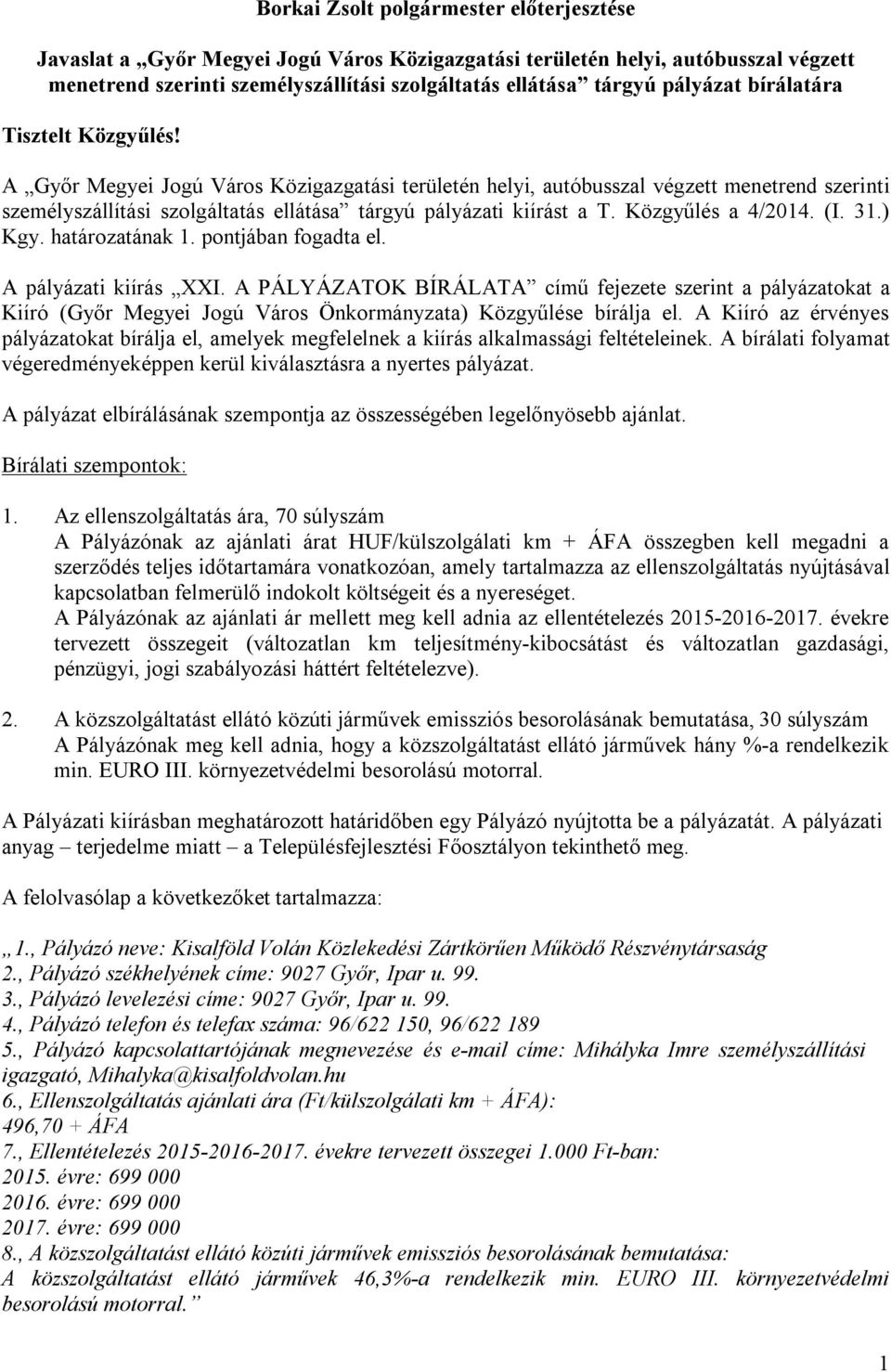 A Győr Megyei Jogú Város Közigazgatási területén helyi, autóbusszal végzett menetrend szerinti személyszállítási szolgáltatás ellátása tárgyú pályázati kiírást a T. Közgyűlés a 4/2014. (I. 31.) Kgy.