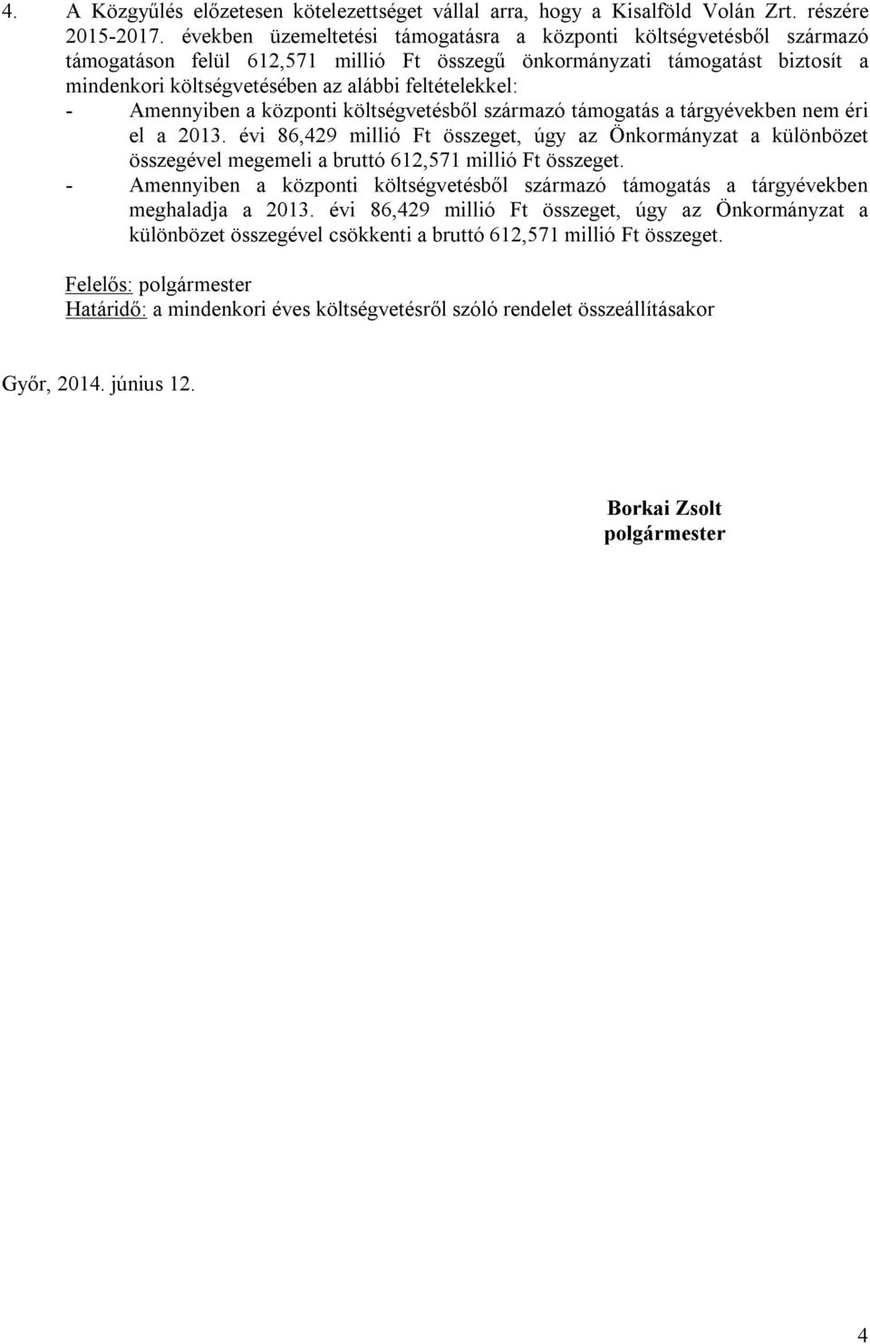 feltételekkel: - Amennyiben a központi költségvetésből származó támogatás a tárgyévekben nem éri el a 2013.