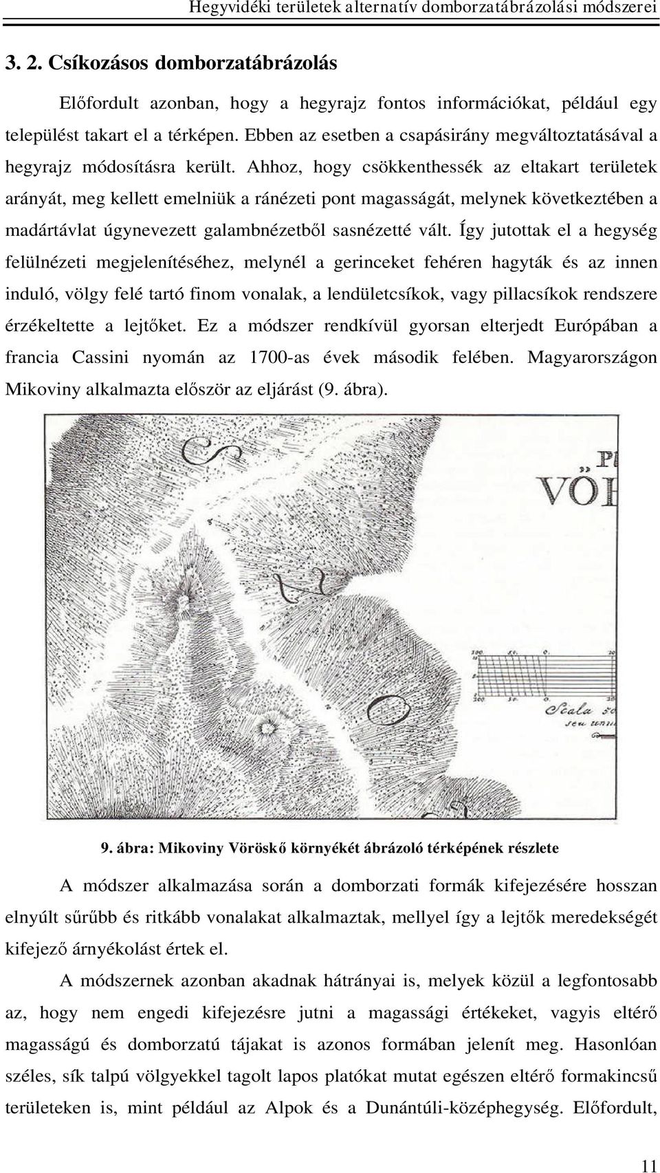 Ahhoz, hogy csökkenthessék az eltakart területek arányát, meg kellett emelniük a ránézeti pont magasságát, melynek következtében a madártávlat úgynevezett galambnézetből sasnézetté vált.