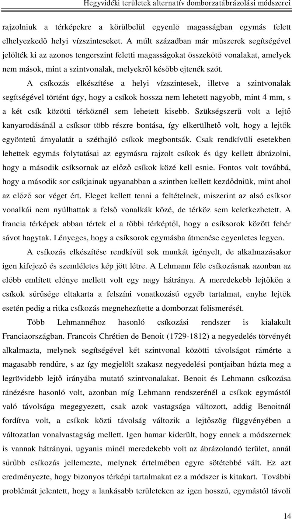 A csíkozás elkészítése a helyi vízszintesek, illetve a szintvonalak segítségével történt úgy, hogy a csíkok hossza nem lehetett nagyobb, mint 4 mm, s a két csík közötti térköznél sem lehetett kisebb.