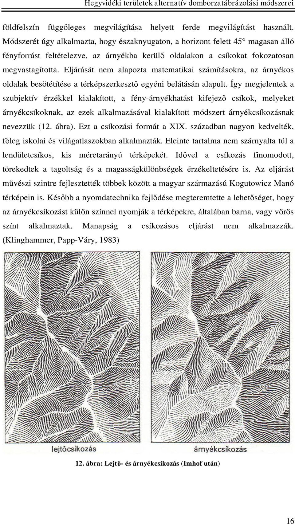 Eljárását nem alapozta matematikai számításokra, az árnyékos oldalak besötétítése a térképszerkesztő egyéni belátásán alapult.