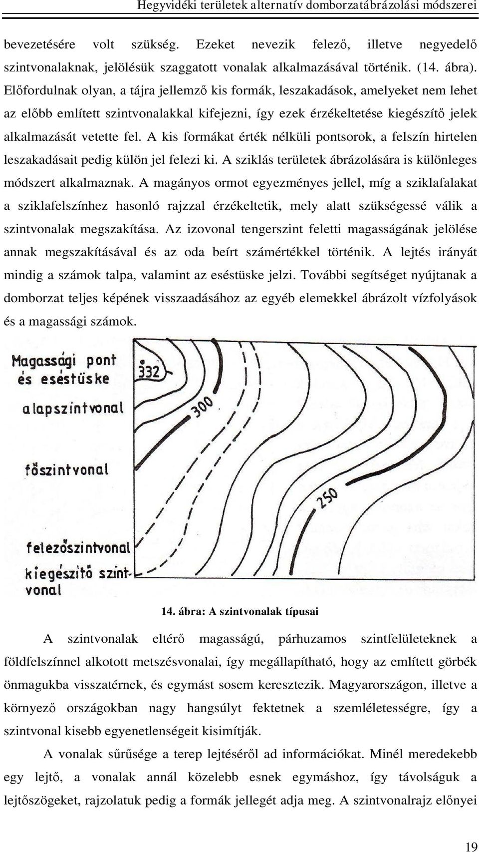 A kis formákat érték nélküli pontsorok, a felszín hirtelen leszakadásait pedig külön jel felezi ki. A sziklás területek ábrázolására is különleges módszert alkalmaznak.