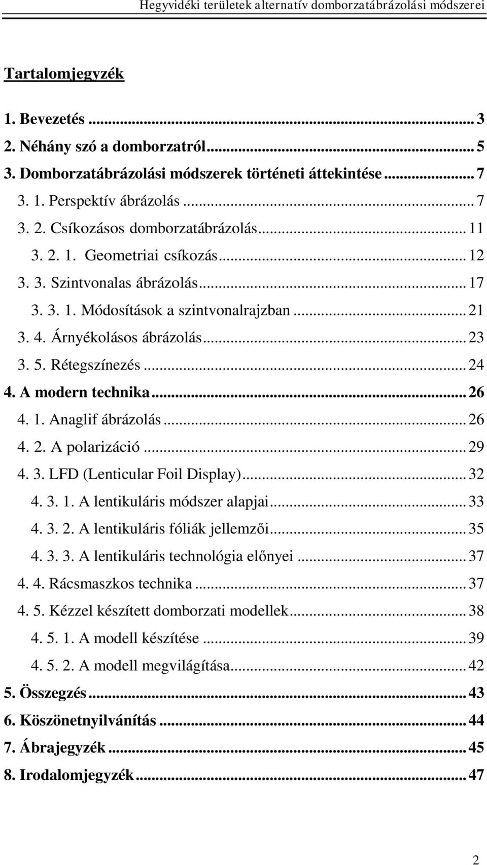 ..26 4. 1. Anaglif ábrázolás...26 4. 2. A polarizáció...29 4. 3. LFD (Lenticular Foil Display)...32 4. 3. 1. A lentikuláris módszer alapjai...33 4. 3. 2. A lentikuláris fóliák jellemzői...35 4. 3. 3. A lentikuláris technológia előnyei.