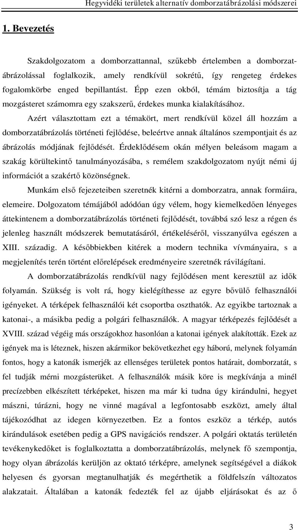 Azért választottam ezt a témakört, mert rendkívül közel áll hozzám a domborzatábrázolás történeti fejlődése, beleértve annak általános szempontjait és az ábrázolás módjának fejlődését.