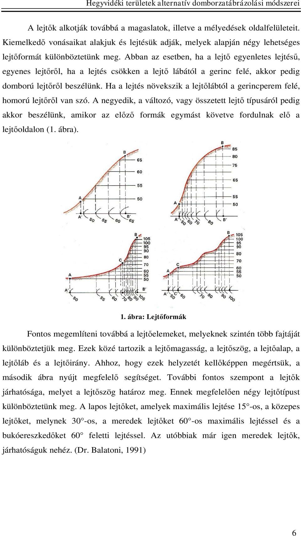 Ha a lejtés növekszik a lejtőlábtól a gerincperem felé, homorú lejtőről van szó.