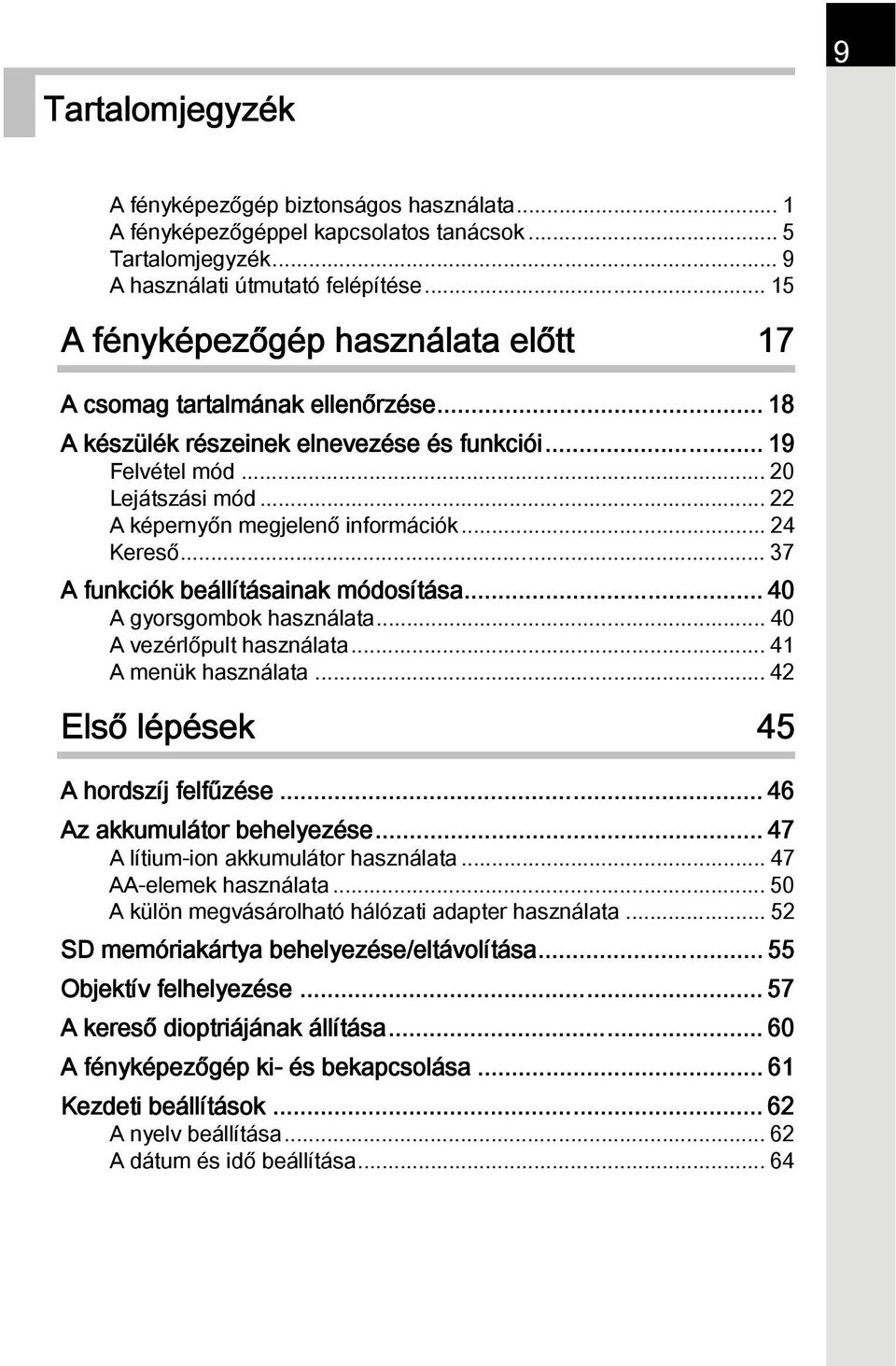 .. 22 A képernyőn megjelenő információk... 24 Kereső... 37 A funkciók beállításainak módosítása... 40 A gyorsgombok használata... 40 A vezérlőpult használata... 41 A menük használata.