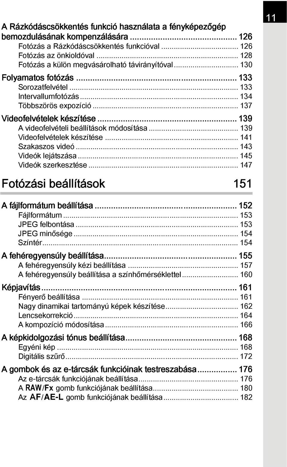 .. 139 A videofelvételi beállítások módosítása... 139 Videofelvételek készítése... 141 Szakaszos videó... 143 Videók lejátszása... 145 Videók szerkesztése.