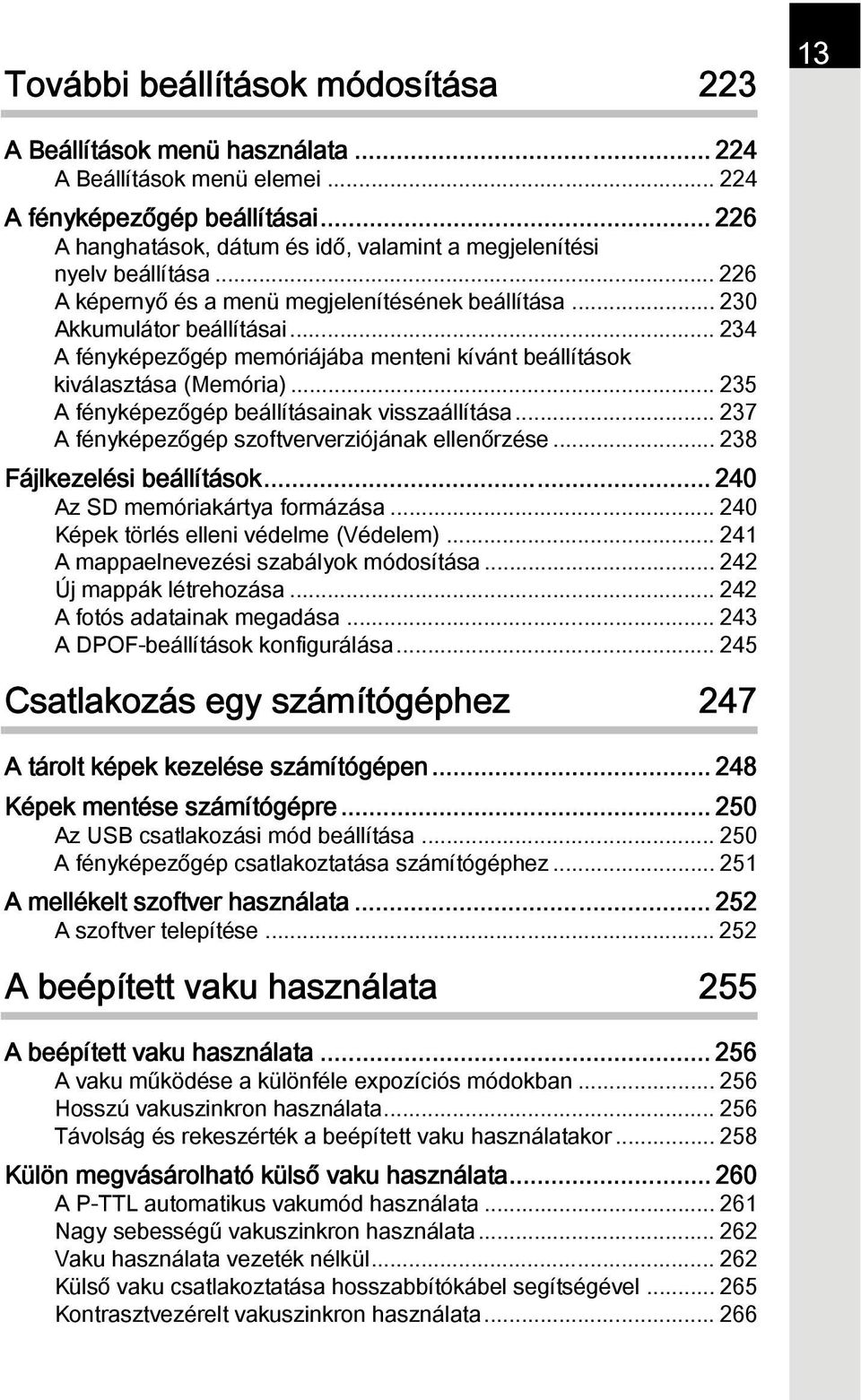 .. 234 A fényképezőgép memóriájába menteni kívánt beállítások kiválasztása (Memória)... 235 A fényképezőgép beállításainak visszaállítása... 237 A fényképezőgép szoftververziójának ellenőrzése.