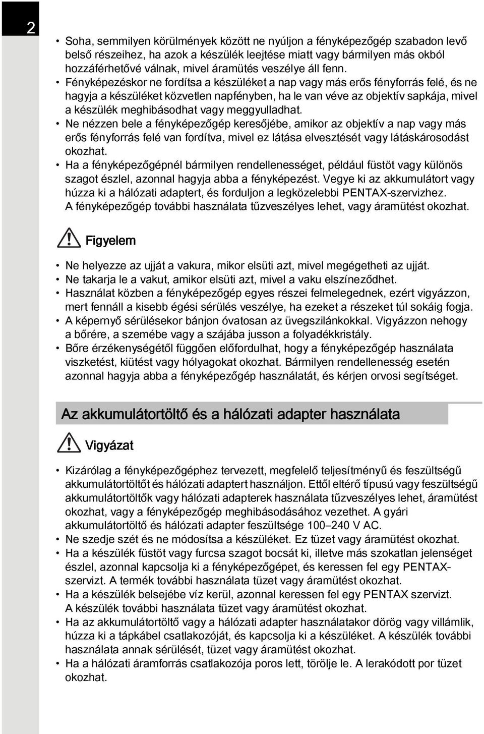 Fényképezéskor ne fordítsa a készüléket a nap vagy más erős fényforrás felé, és ne hagyja a készüléket közvetlen napfényben, ha le van véve az objektív sapkája, mivel a készülék meghibásodhat vagy