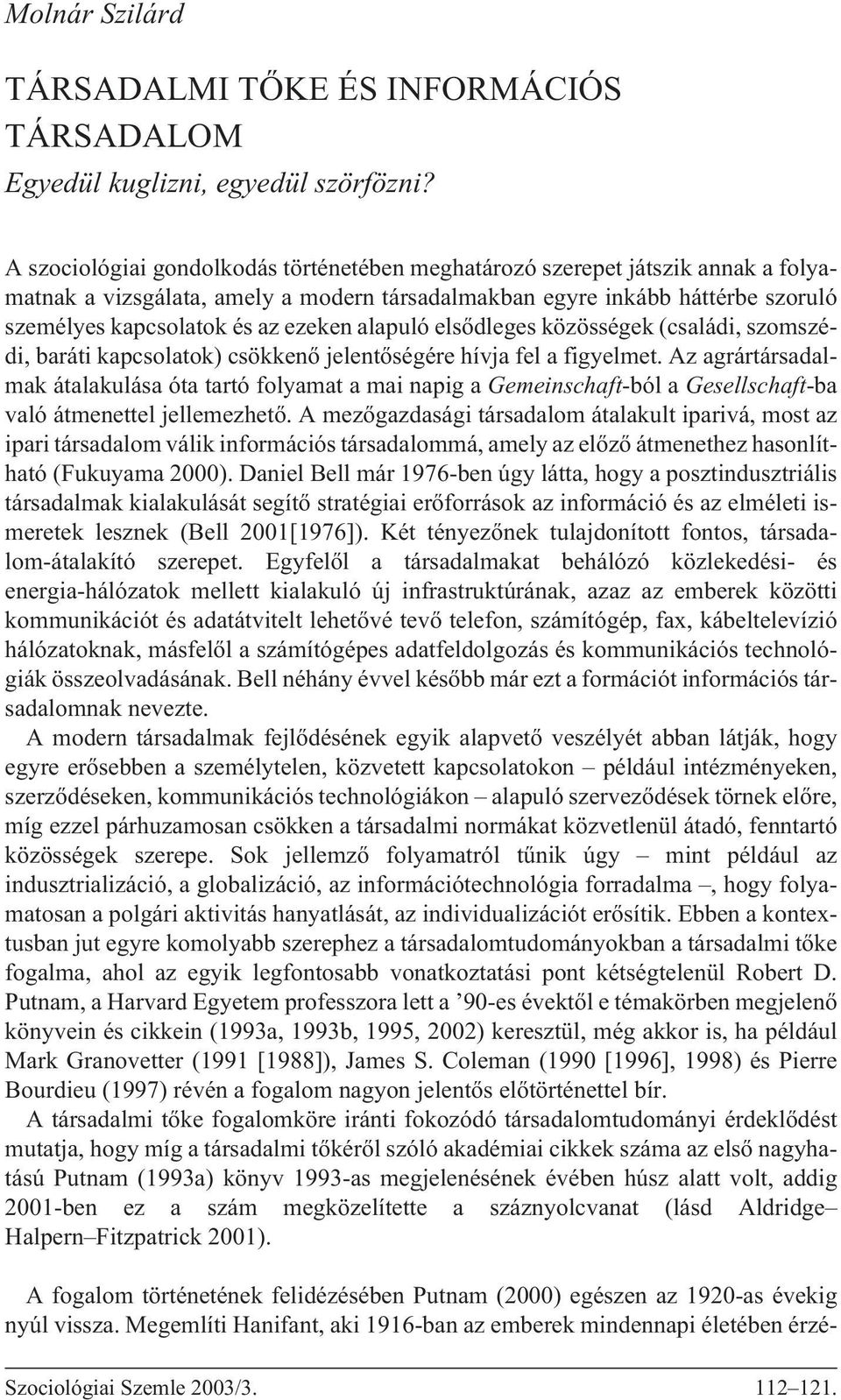 alapuló elsõdleges közösségek (családi, szomszédi, baráti kapcsolatok) csökkenõ jelentõségére hívja fel a figyelmet.