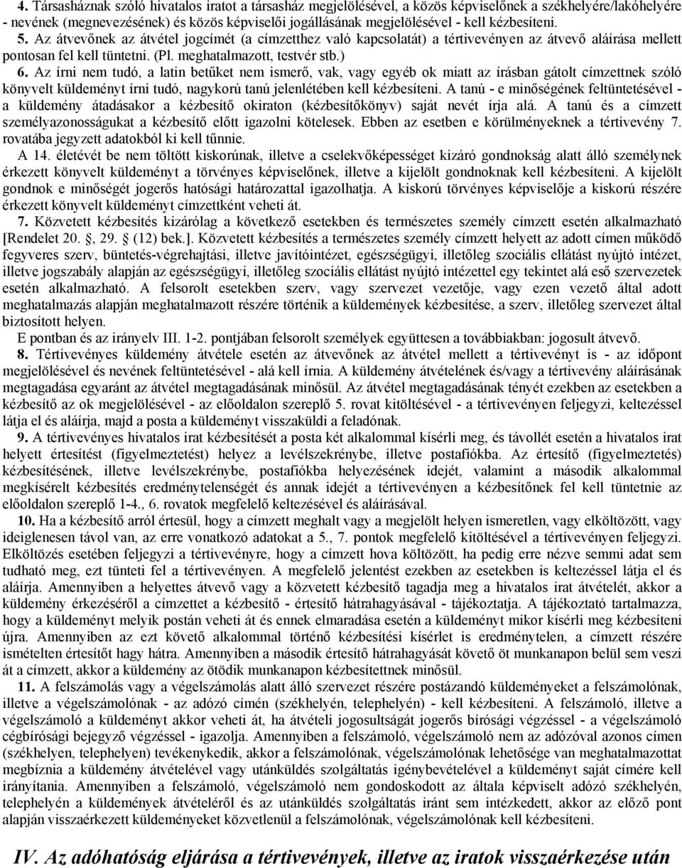 Az írni nem tudó, a latin betűket nem ismerő, vak, vagy egyéb ok miatt az írásban gátolt címzettnek szóló könyvelt küldeményt írni tudó, nagykorú tanú jelenlétében kell kézbesíteni.