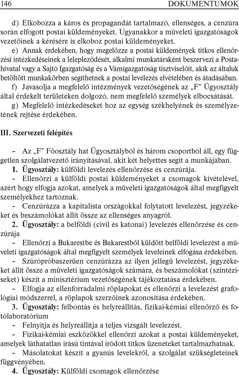 e) Annak érdekében, hogy megelőzze a postai küldemények titkos ellenőrzési intézkedéseinek a lelepleződését, alkalmi munkatársként beszervezi a Postahivatal vagy a Sajtó Igazgatóság és a