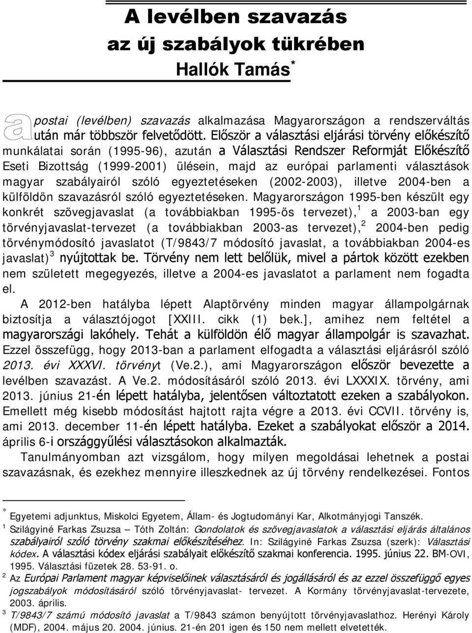 választások magyar szabályairól szóló egyeztetéseken (2002-2003), illetve 2004-ben a külföldön szavazásról szóló egyeztetéseken.