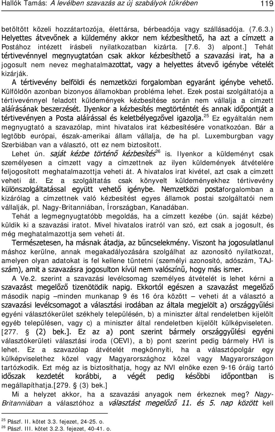 ] Tehát tértivevénnyel megnyugtatóan csak akkor kézbesíthető a szavazási irat, ha a jogosult nem nevez meghatalmazottat, vagy a helyettes átvevő igénybe vételét kizárják.