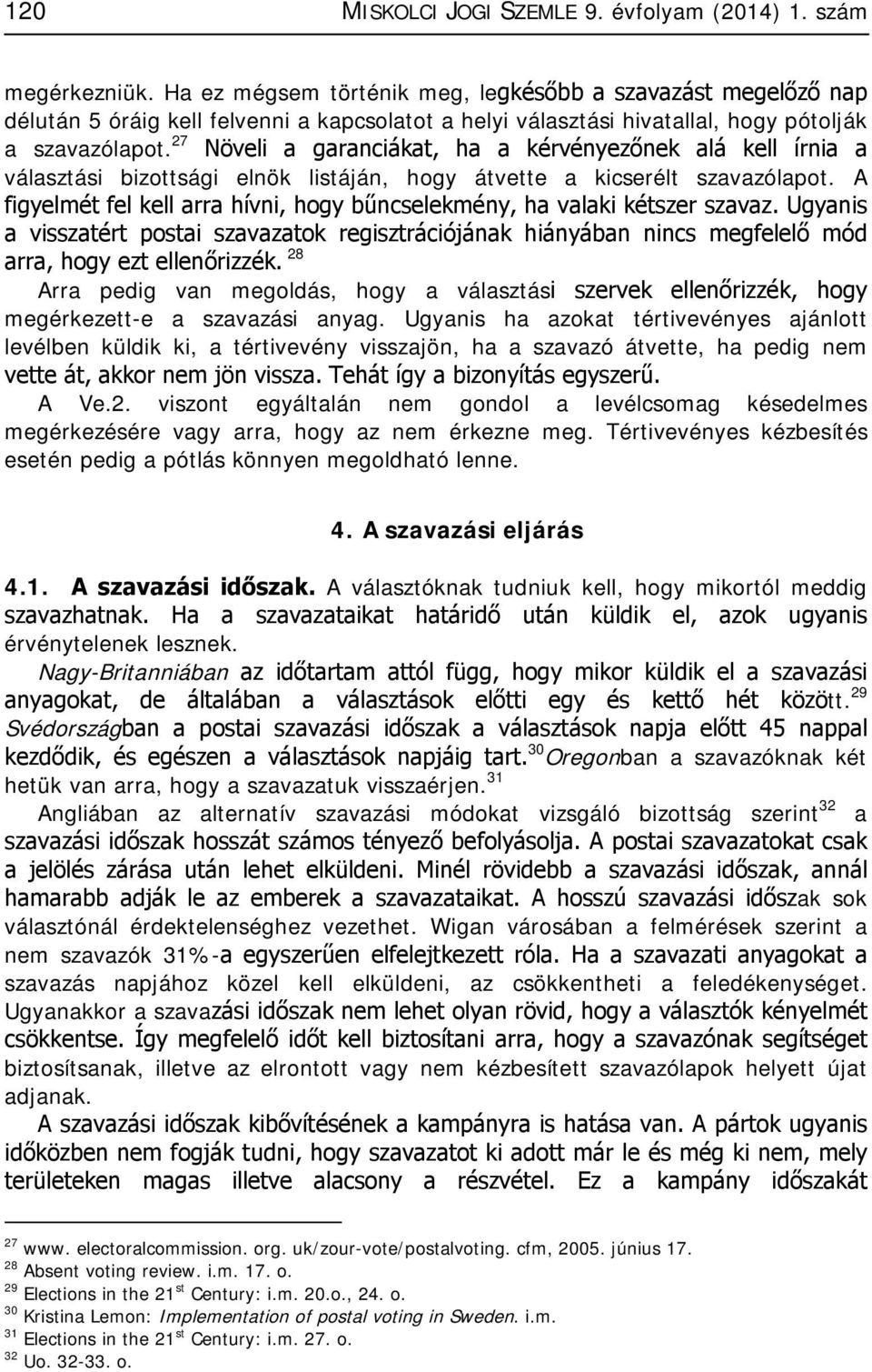 27 Növeli a garanciákat, ha a kérvényezőnek alá kell írnia a választási bizottsági elnök listáján, hogy átvette a kicserélt szavazólapot.