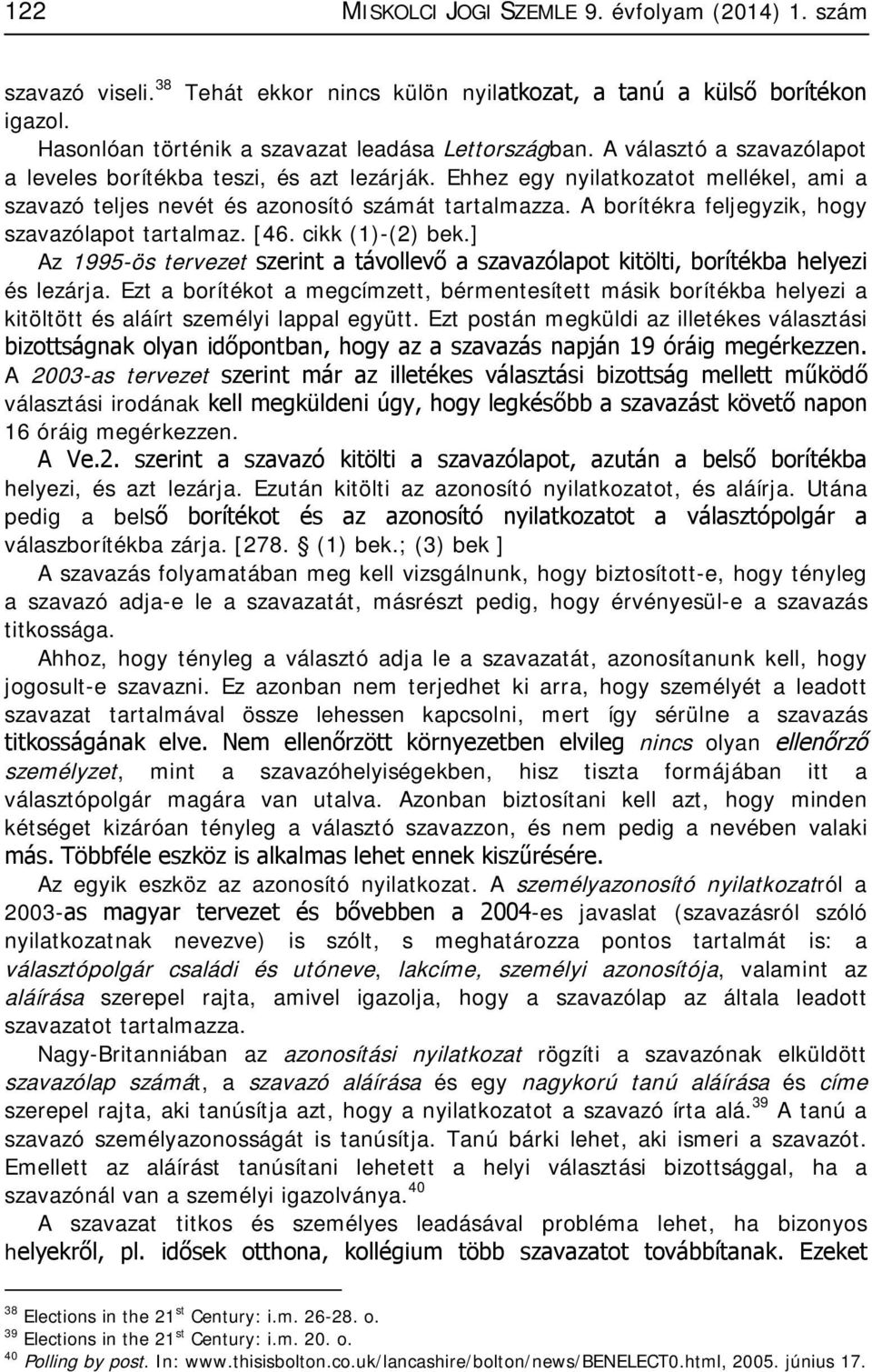 A borítékra feljegyzik, hogy szavazólapot tartalmaz. [46. cikk (1)-(2) bek.] Az 1995-ös tervezet szerint a távollevő a szavazólapot kitölti, borítékba helyezi és lezárja.