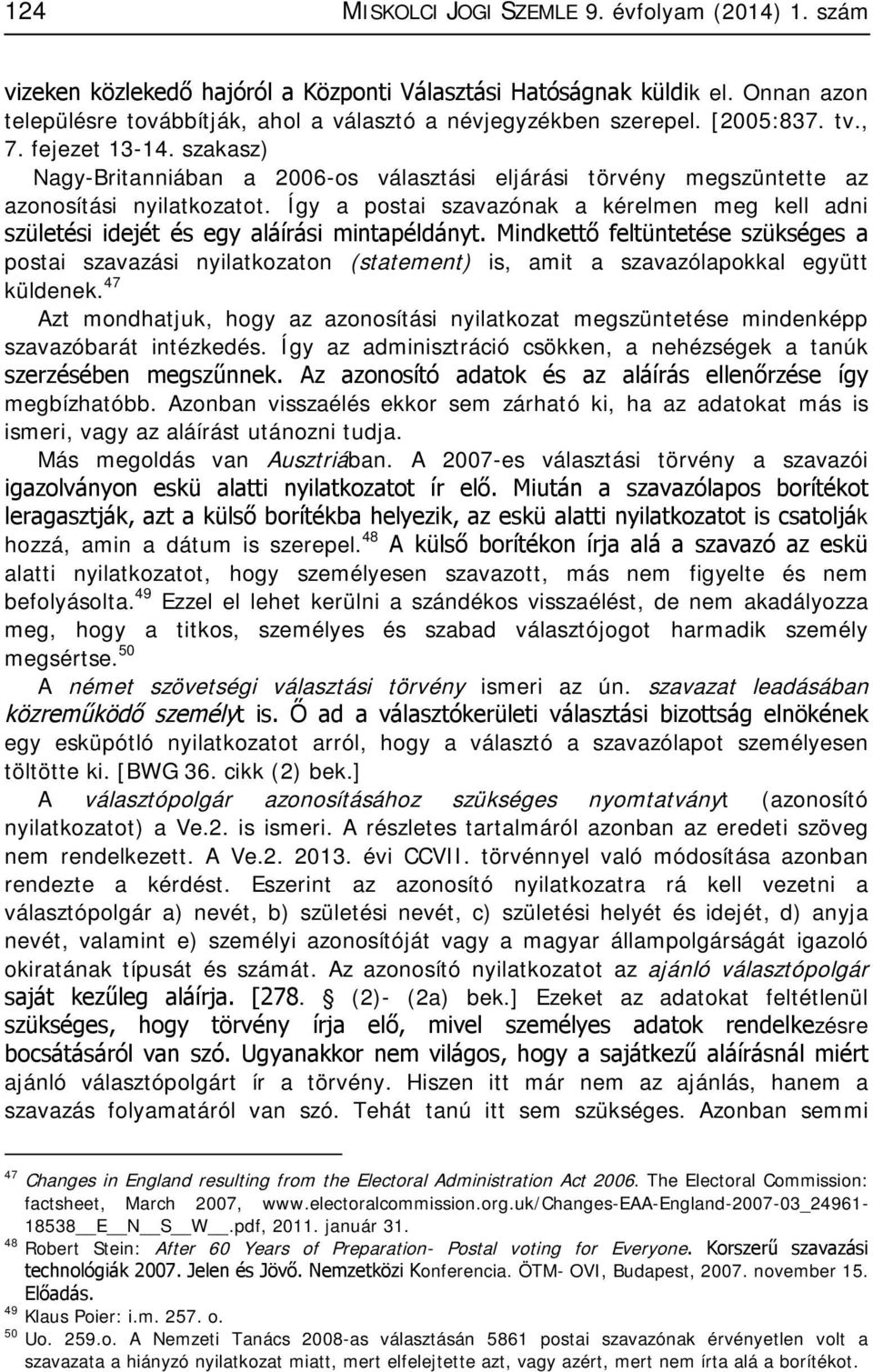 Így a postai szavazónak a kérelmen meg kell adni születési idejét és egy aláírási mintapéldányt.