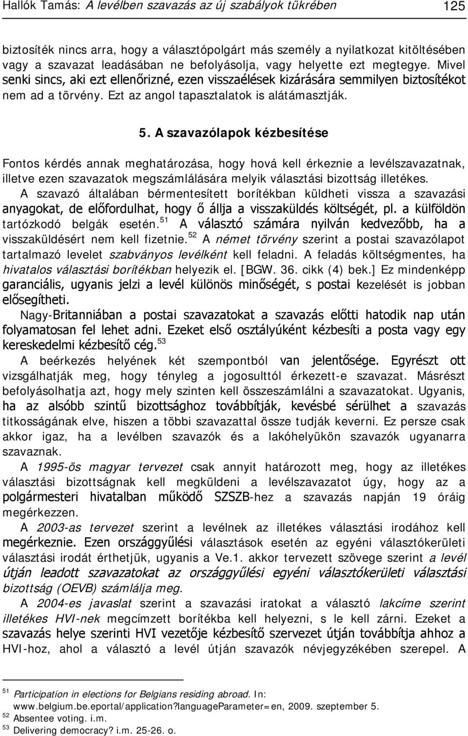 A szavazólapok kézbesítése Fontos kérdés annak meghatározása, hogy hová kell érkeznie a levélszavazatnak, illetve ezen szavazatok megszámlálására melyik választási bizottság illetékes.