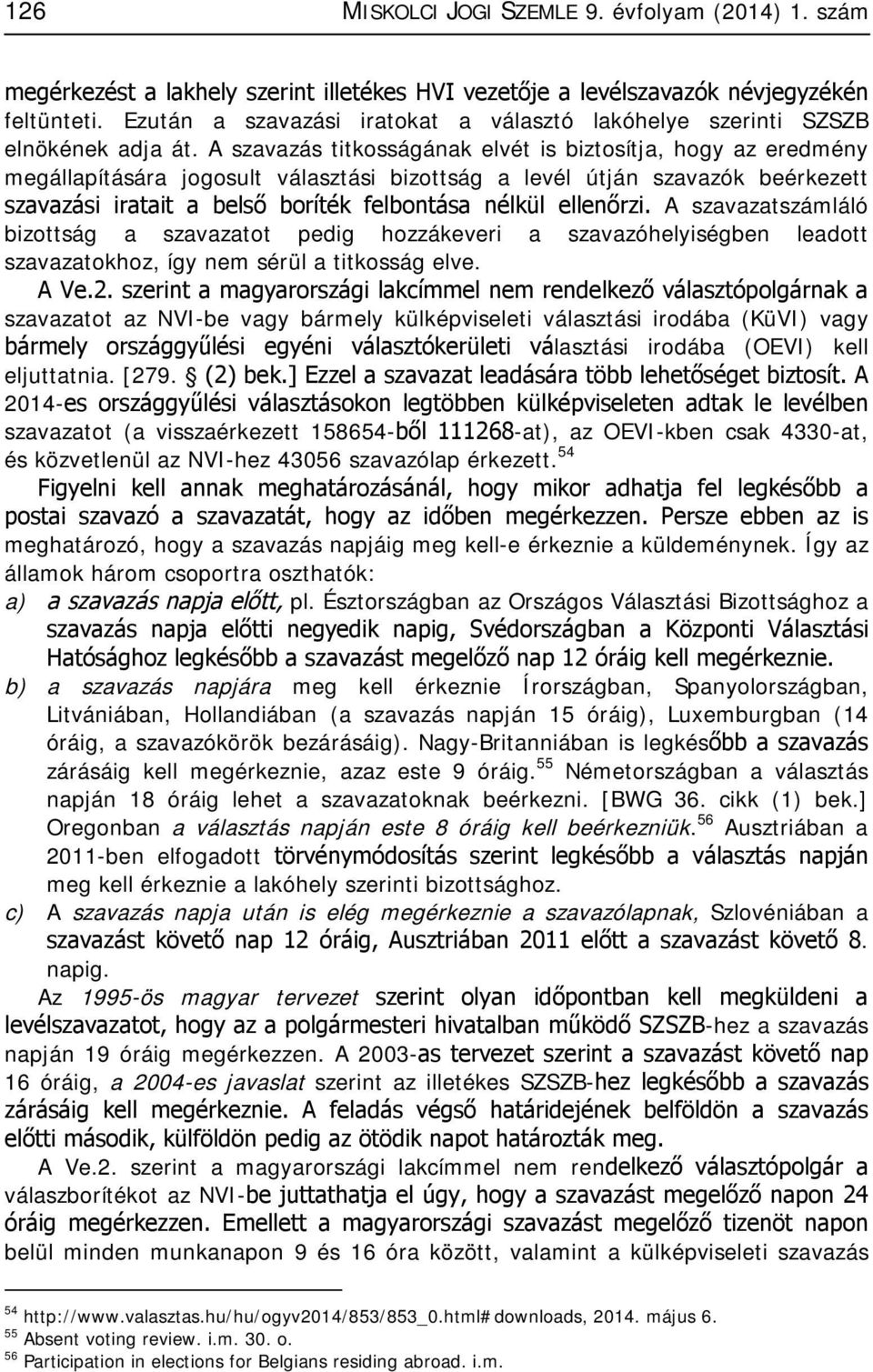 A szavazás titkosságának elvét is biztosítja, hogy az eredmény megállapítására jogosult választási bizottság a levél útján szavazók beérkezett szavazási iratait a belső boríték felbontása nélkül