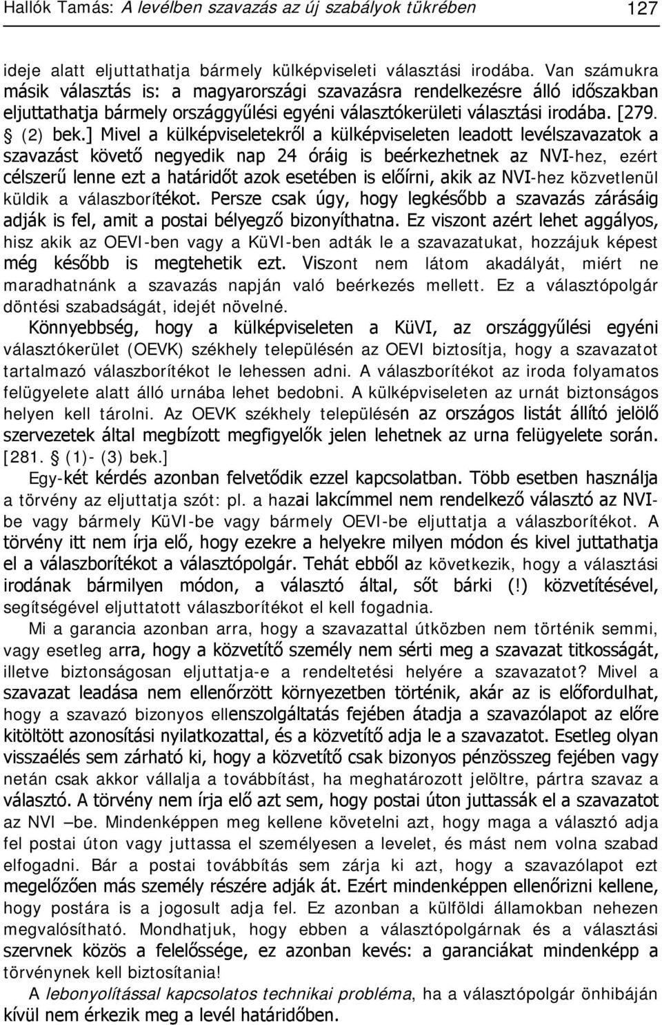 ] Mivel a külképviseletekről a külképviseleten leadott levélszavazatok a szavazást követő negyedik nap 24 óráig is beérkezhetnek az NVI-hez, ezért célszerű lenne ezt a határidőt azok esetében is