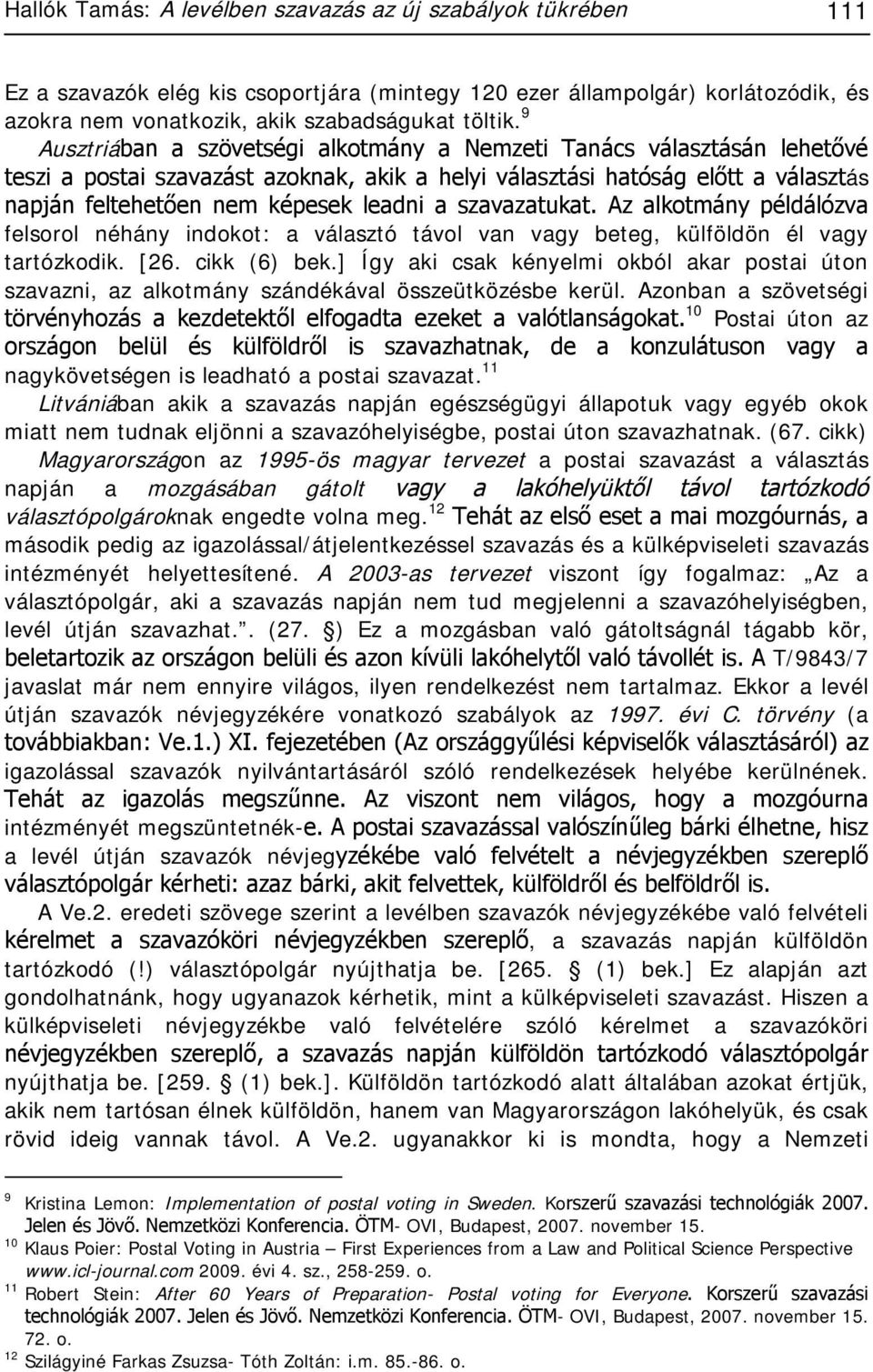 szavazatukat. Az alkotmány példálózva felsorol néhány indokot: a választó távol van vagy beteg, külföldön él vagy tartózkodik. [26. cikk (6) bek.