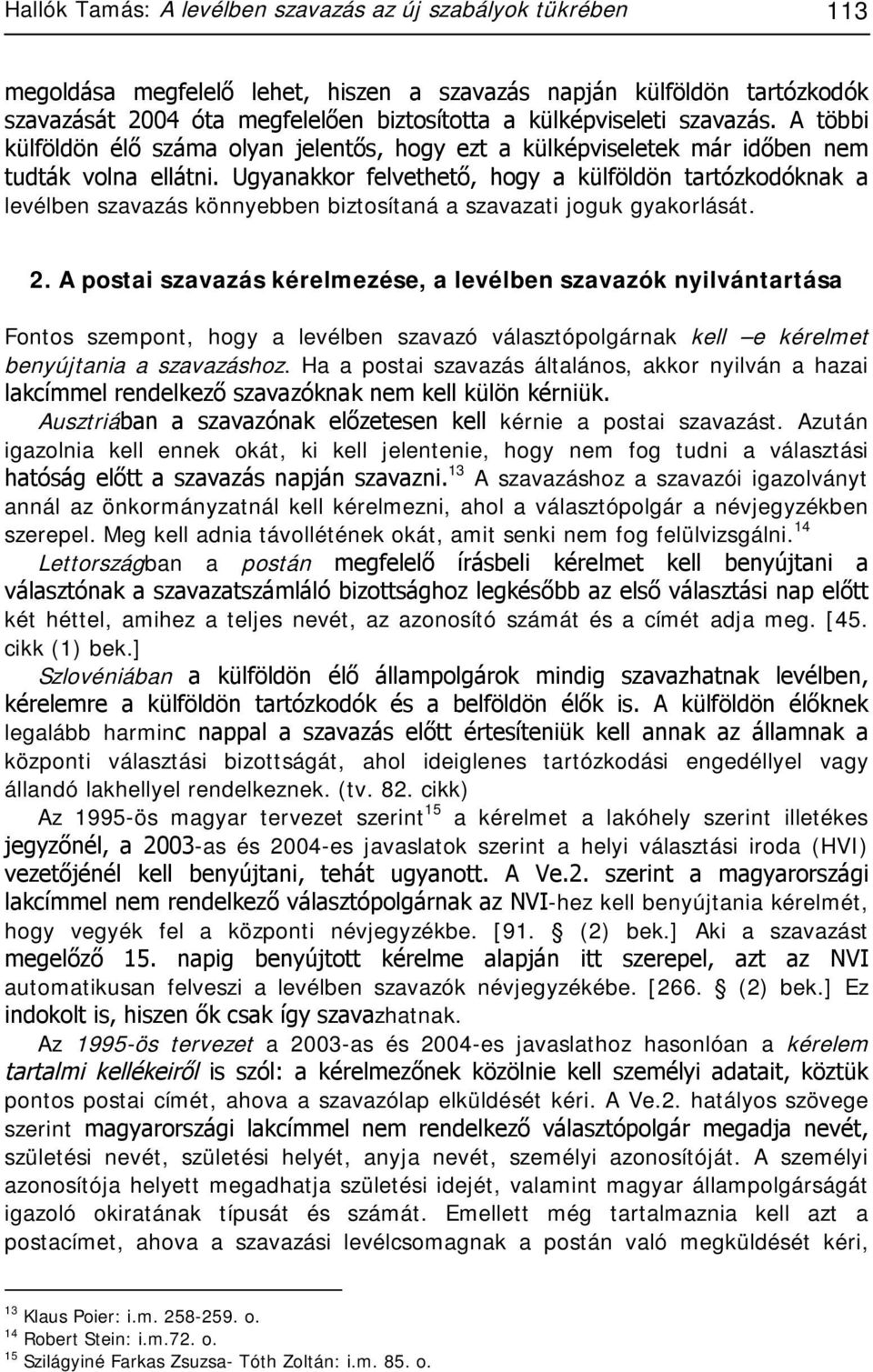 Ugyanakkor felvethető, hogy a külföldön tartózkodóknak a levélben szavazás könnyebben biztosítaná a szavazati joguk gyakorlását. 2.