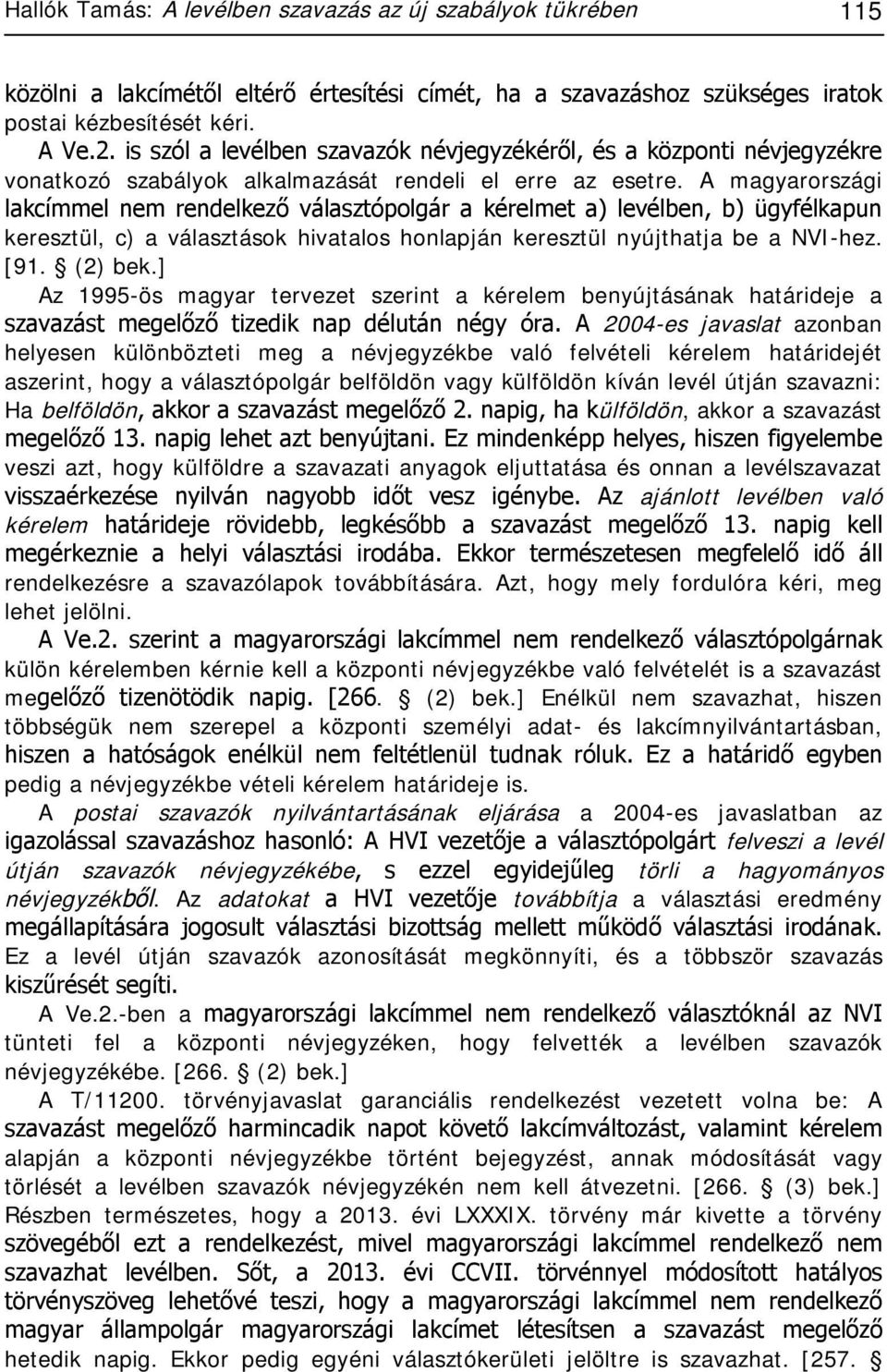 A magyarországi lakcímmel nem rendelkező választópolgár a kérelmet a) levélben, b) ügyfélkapun keresztül, c) a választások hivatalos honlapján keresztül nyújthatja be a NVI-hez. [91. (2) bek.