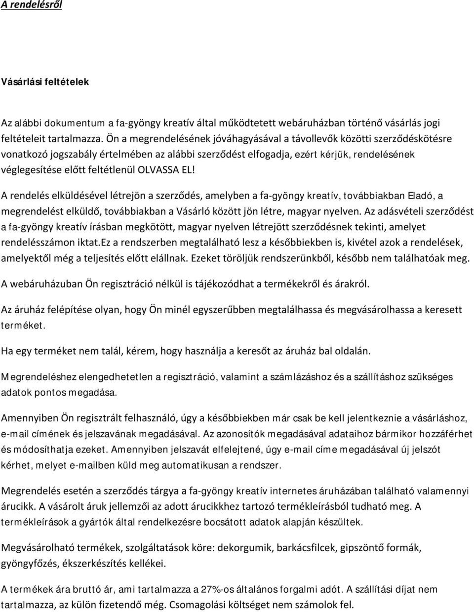 OLVASSA EL! A rendelés elküldésével létrejön a szerződés, amelyben a fa-gyöngy kreatív, továbbiakban Eladó, a megrendelést elküldő, továbbiakban a Vásárló között jön létre, magyar nyelven.