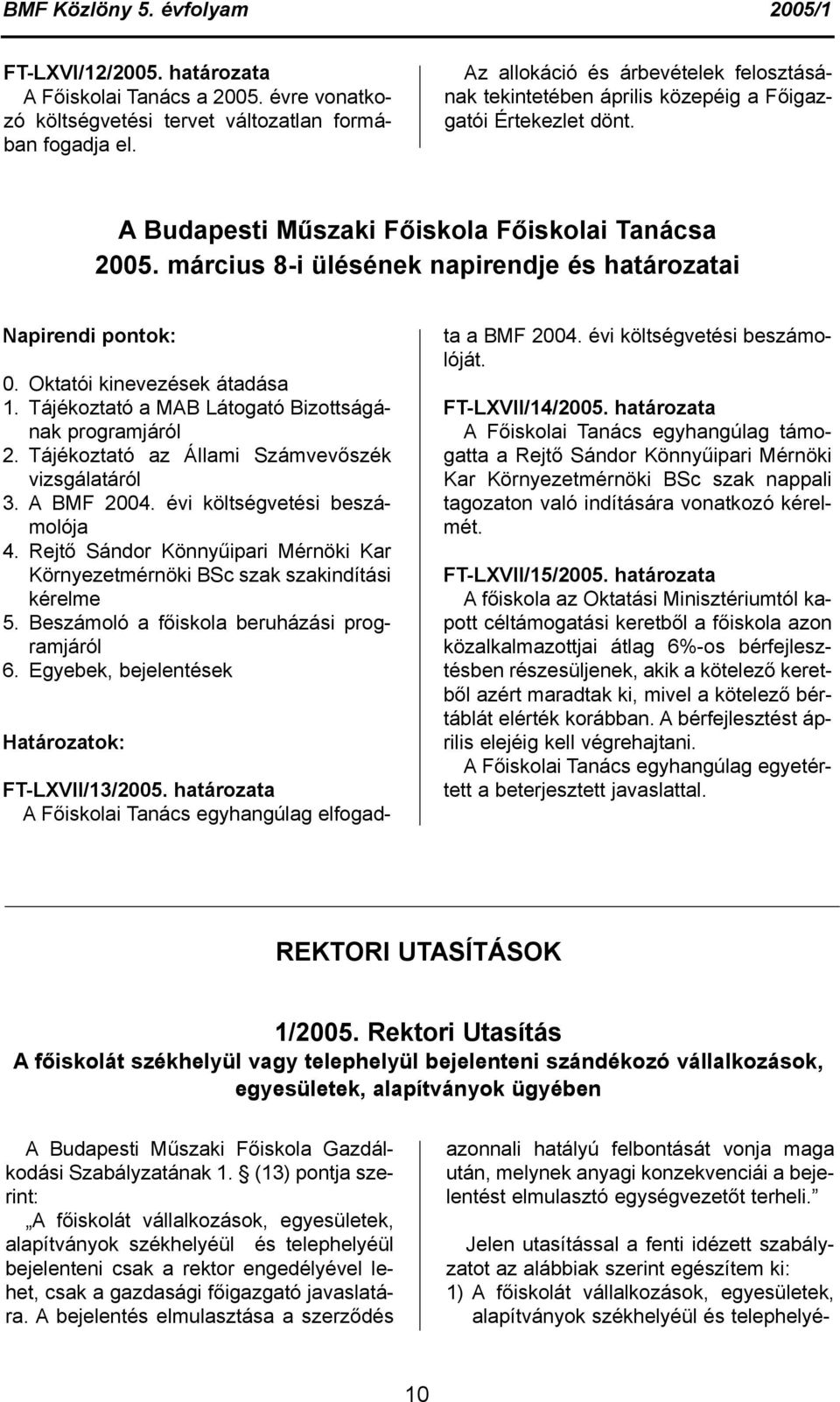 március 8-i ülésének napirendje és határozatai 0. Oktatói kinevezések átadása 1. Tájékoztató a MAB Látogató Bizottságának programjáról 2. Tájékoztató az Állami Számvevőszék vizsgálatáról 3.