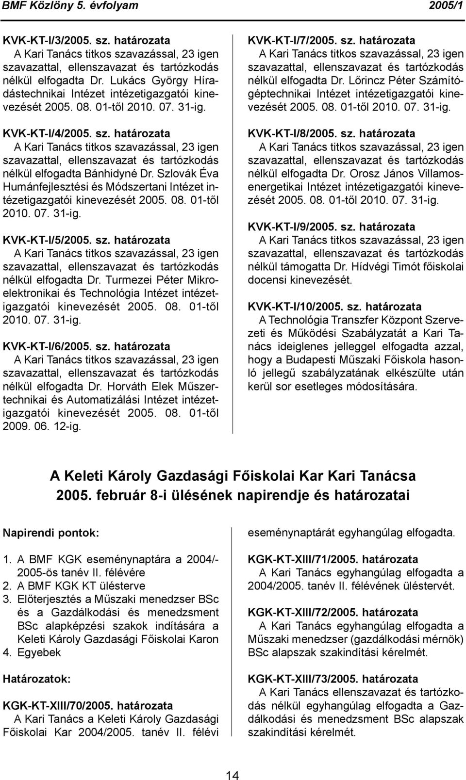 határozata A Kari Tanács titkos szavazással, 23 igen szavazattal, ellenszavazat és tartózkodás nélkül elfogadta Bánhidyné Dr.