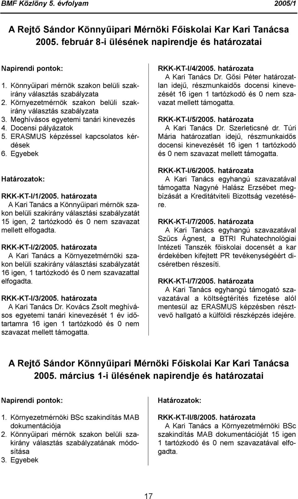 határozata A Kari Tanács a Könnyűipari mérnök szakon belüli szakirány választási szabályzatát 15 igen, 2 tartózkodó és 0 nem szavazat mellett elfogadta. RKK-KT-I/2/2005.