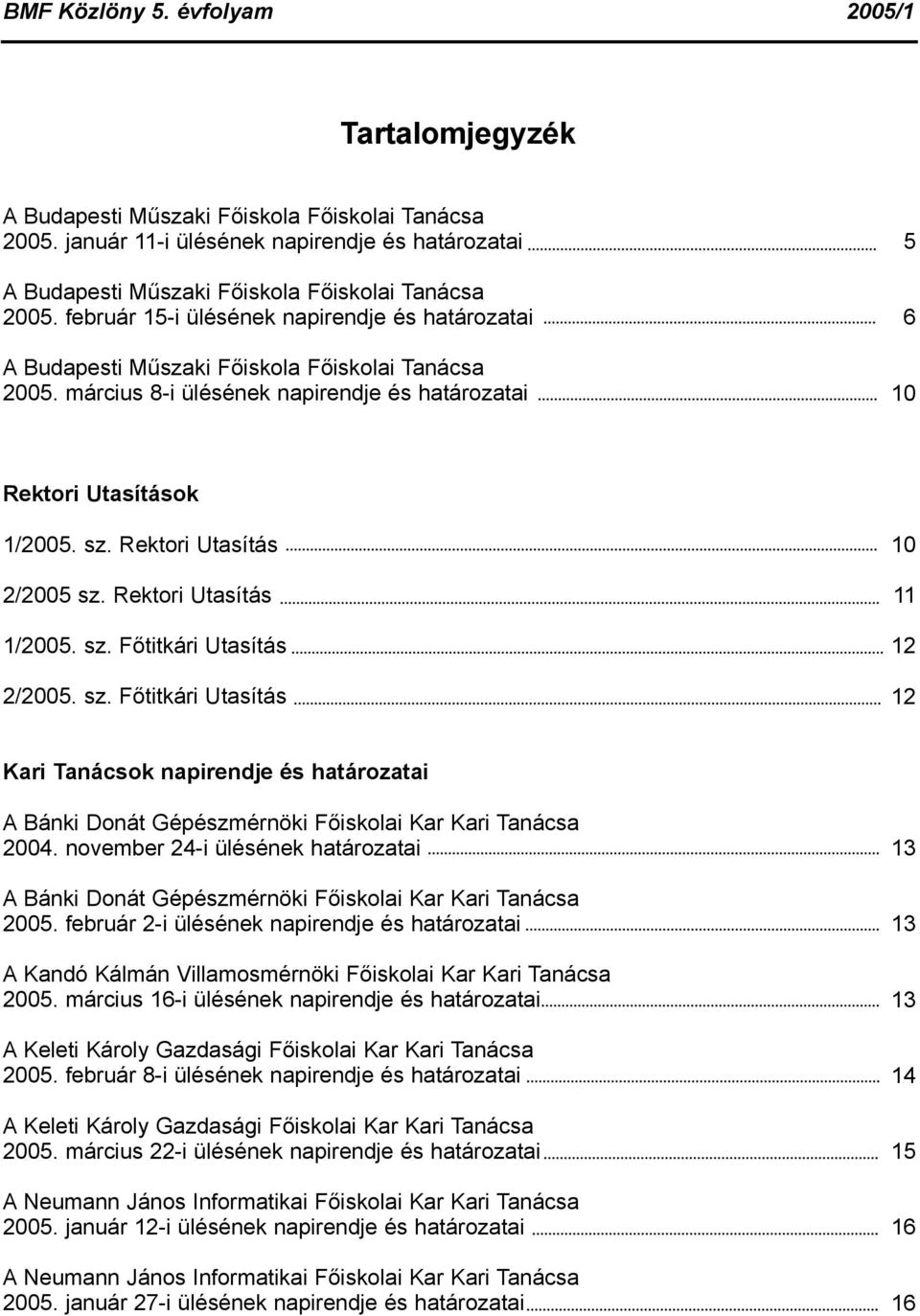 Rektori Utasítás 2/2005 sz. Rektori Utasítás 1/2005. sz. Főtitkári Utasítás 2/2005. sz. Főtitkári Utasítás 10 11 12 12 Kari Tanácsok napirendje és határozatai A Bánki Donát Gépészmérnöki Főiskolai Kar Kari Tanácsa 2004.