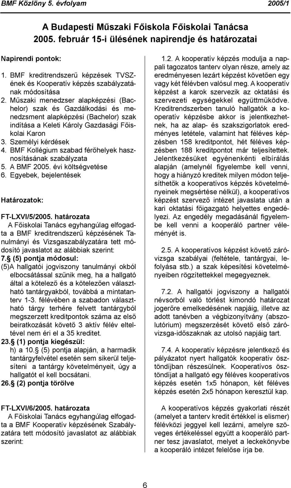 BMF Kollégium szabad férőhelyek hasznosításának szabályzata 5. A BMF 2005. évi költségvetése 6. Egyebek, bejelentések FT-LXVI/5/2005.