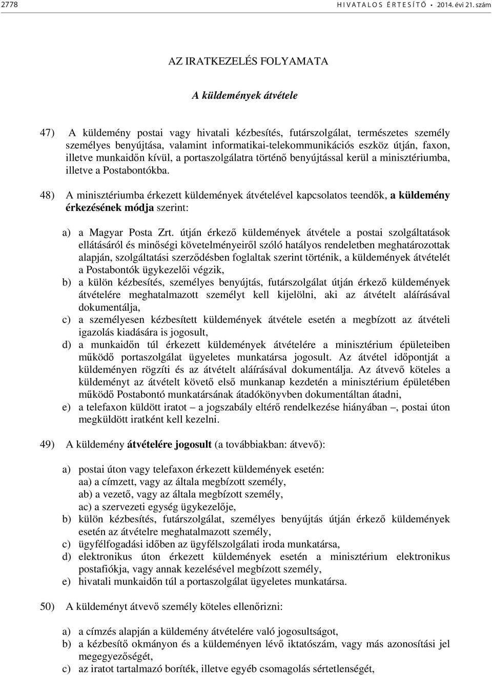 informatikai-telekommunikációs eszköz útján, faxon, illetve munkaidőn kívül, a portaszolgálatra történő benyújtással kerül a minisztériumba, illetve a Postabontókba.