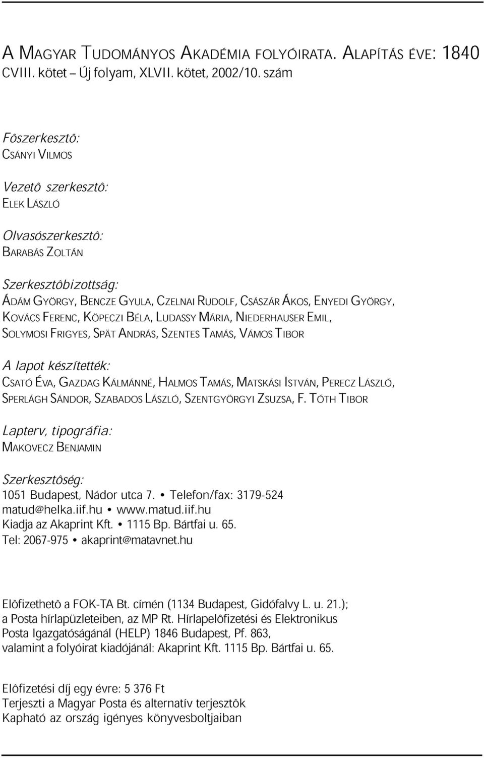 FERENC, KÖPECZI BÉLA, LUDASSY MÁRIA, NIEDERHAUSER EMIL, SOLYMOSI FRIGYES, SPÄT ANDRÁS, SZENTES TAMÁS, VÁMOS TIBOR A lapot készítették: CSATÓ ÉVA, GAZDAG KÁLMÁNNÉ, HALMOS TAMÁS, MATSKÁSI ISTVÁN,