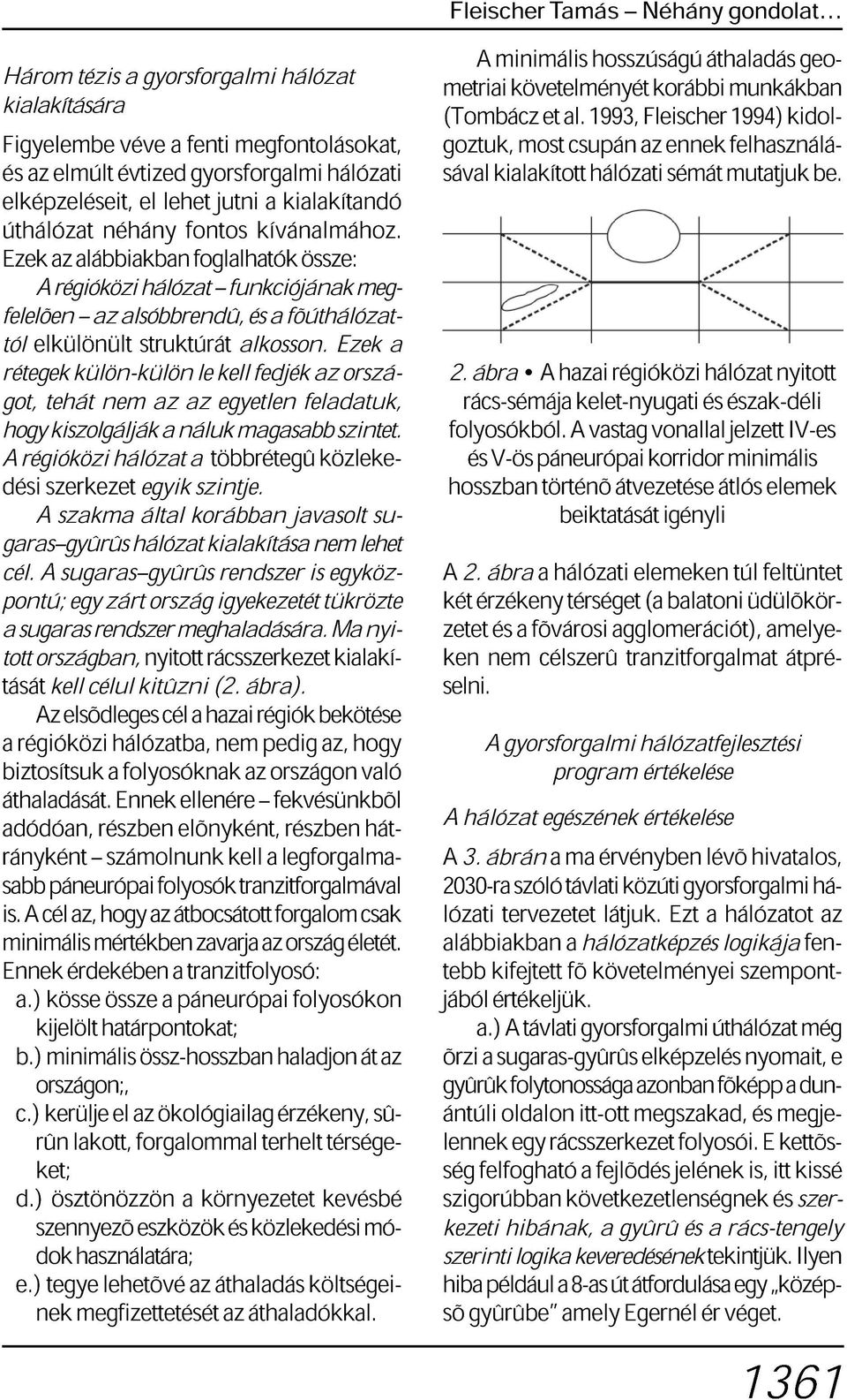 és a fõúthálózat- Ezek a tólelkülönült rétegek külön-külön le kell fedjék az országot, tehát nem az az egyetlen feladatuk, hogy kiszolgálják a náluk magasabb szintet.