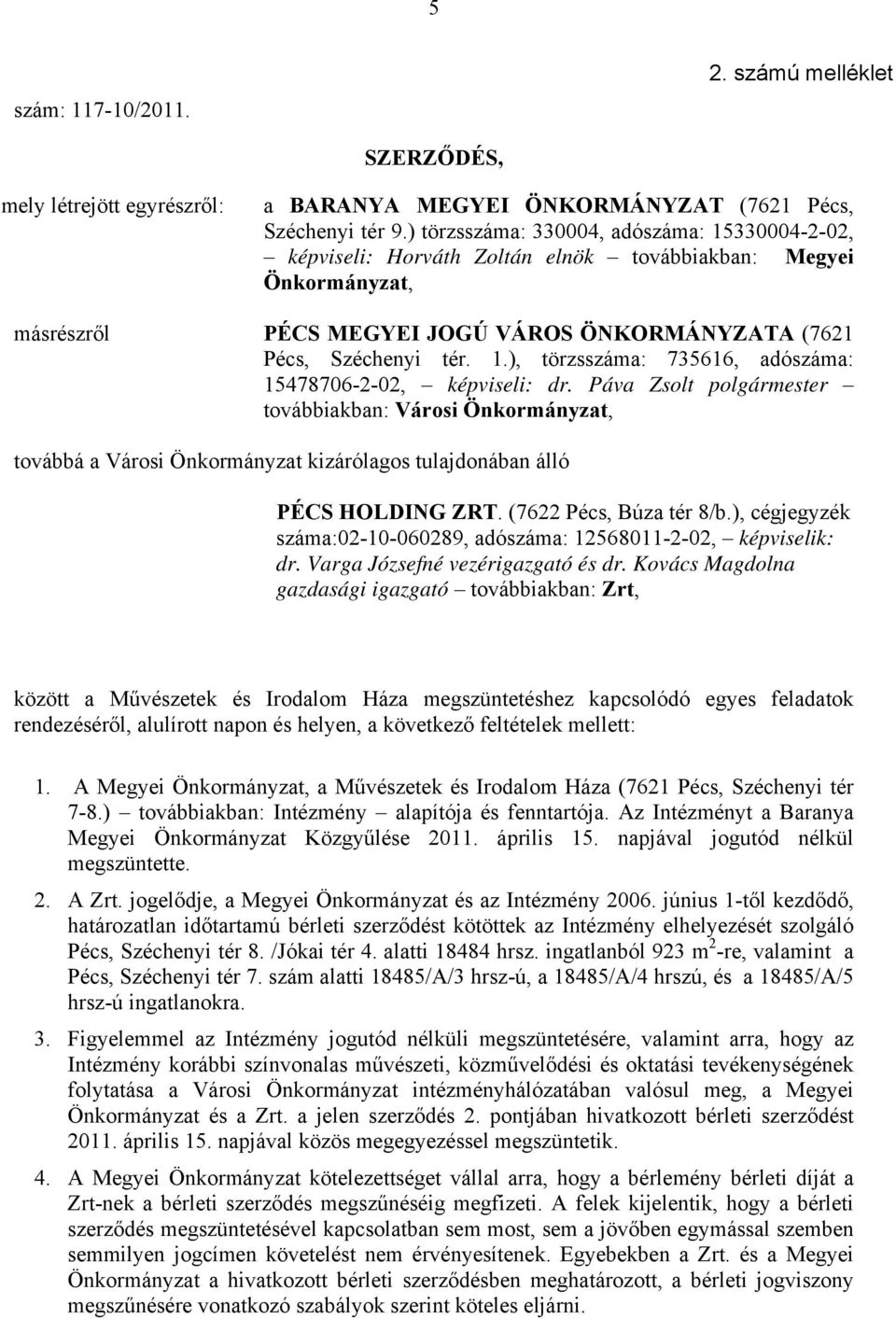 Páva Zsolt polgármester továbbiakban: Városi Önkormányzat, továbbá a Városi Önkormányzat kizárólagos tulajdonában álló PÉCS HOLDING ZRT. (7622 Pécs, Búza tér 8/b.