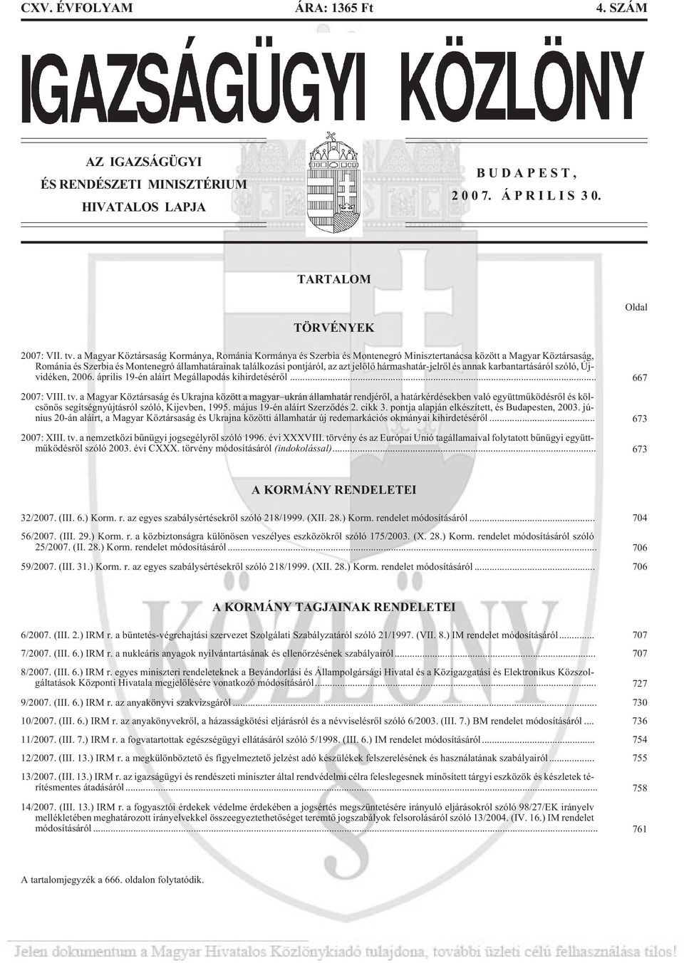 jelölõ hármashatár-jelrõl és annak karbantartásáról szóló, Újvidéken, 2006. április 19-én aláírt Megállapodás kihirdetésérõl... 667 2007: VIII. tv.