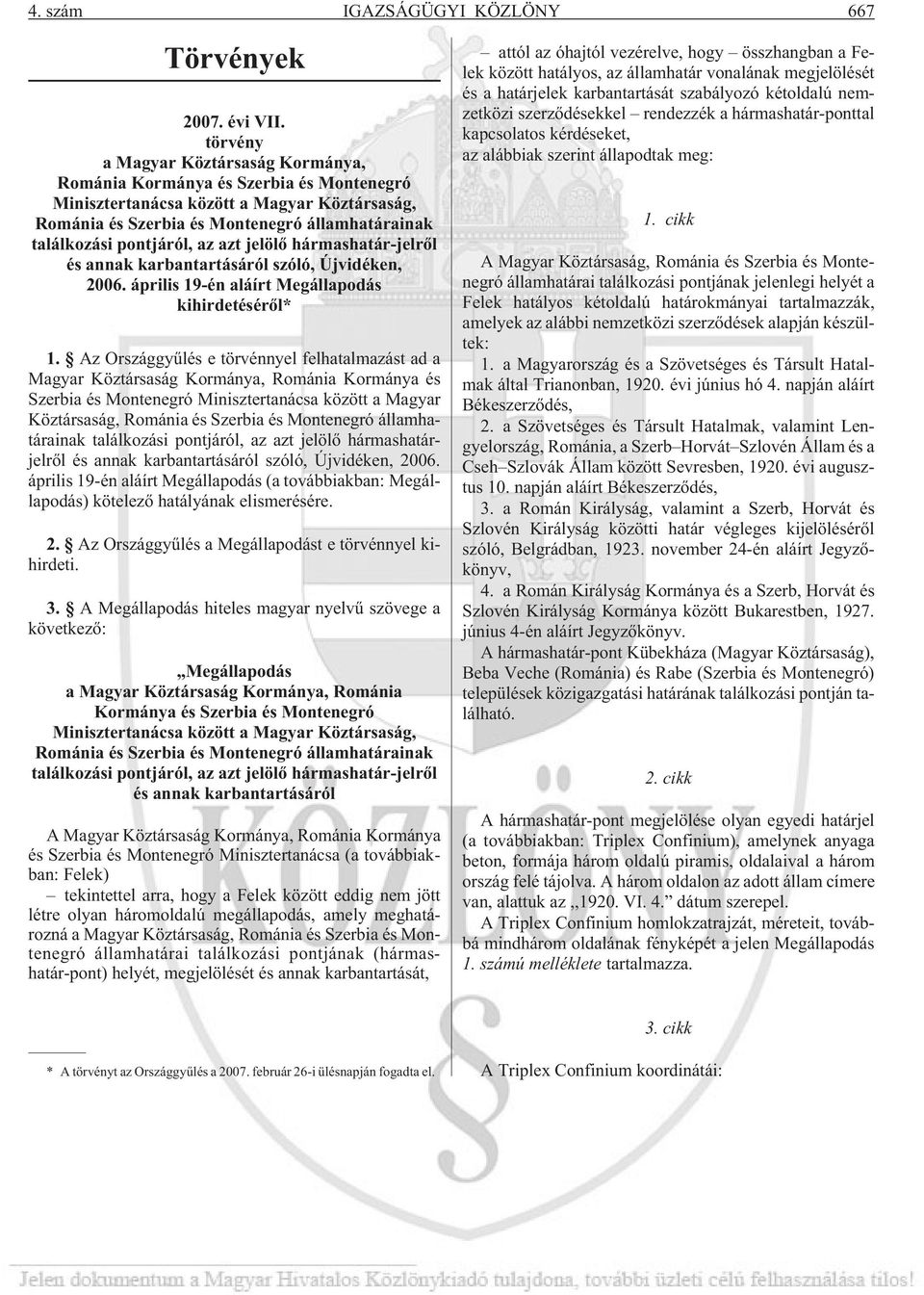 az azt jelölõ hármashatár-jelrõl és annak karbantartásáról szóló, Újvidéken, 2006. április 19-én aláírt Megállapodás kihirdetésérõl* 1.