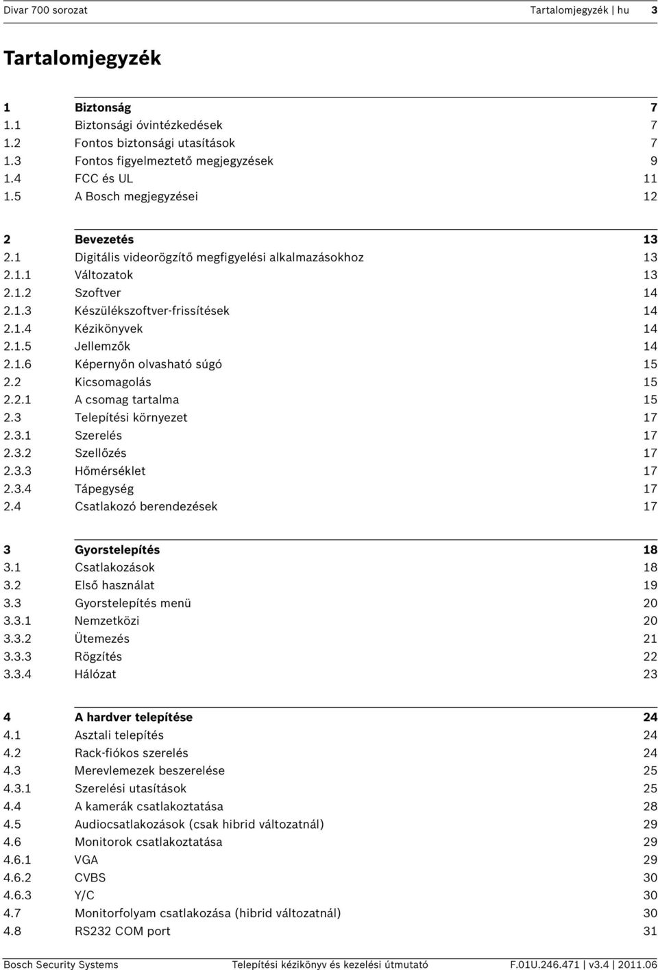 1.5 Jellemzők 14 2.1.6 Képernyőn olvasható súgó 15 2.2 Kicsomagolás 15 2.2.1 A csomag tartalma 15 2.3 Telepítési környezet 17 2.3.1 Szerelés 17 2.3.2 Szellőzés 17 2.3.3 Hőmérséklet 17 2.3.4 Tápegység 17 2.