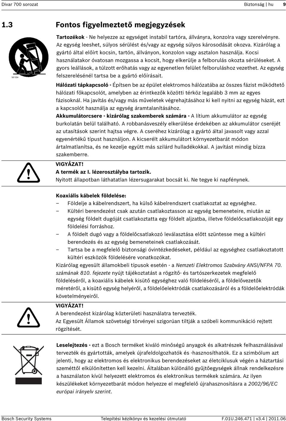 Kocsi használatakor óvatosan mozgassa a kocsit, hogy elkerülje a felborulás okozta sérüléseket. A gyors leállások, a túlzott erőhatás vagy az egyenetlen felület felboruláshoz vezethet.